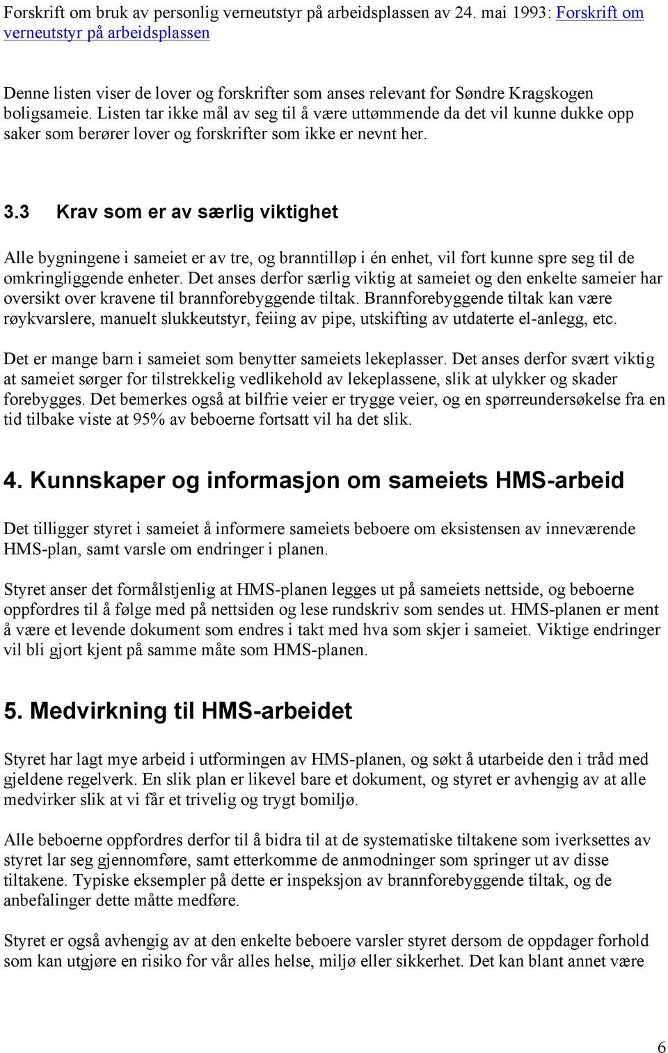 Listen tar ikke mål av seg til å være uttømmende da det vil kunne dukke opp saker som berører lover og forskrifter som ikke er nevnt her. 3.