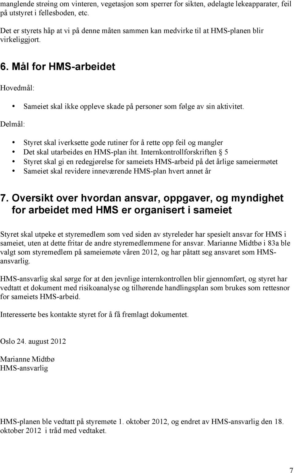 Mål for HMS-arbeidet Hovedmål: Sameiet skal ikke oppleve skade på personer som følge av sin aktivitet.