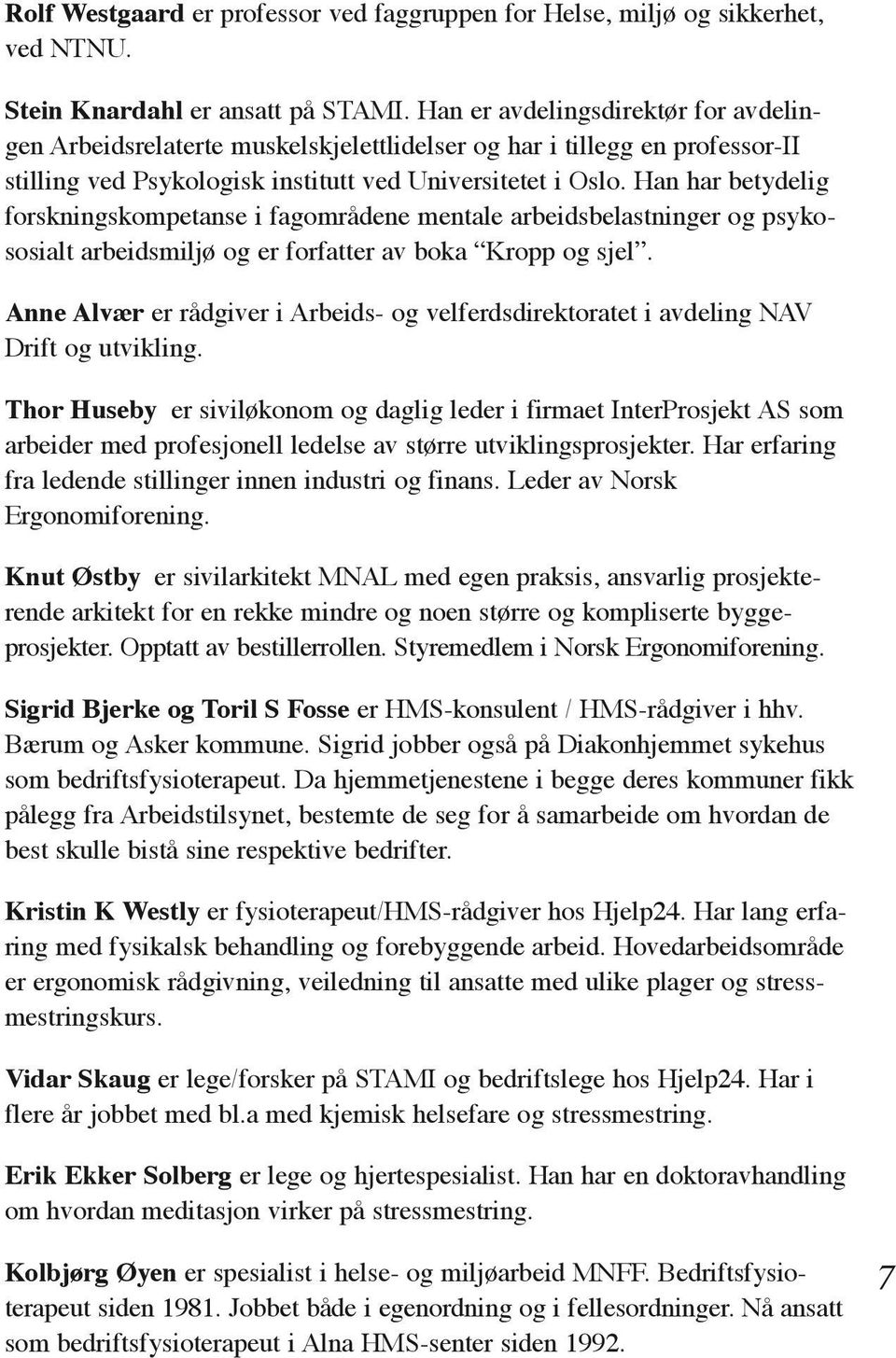 Han har betydelig forskningskompetanse i fagområdene mentale arbeidsbelastninger og psykososialt arbeidsmiljø og er forfatter av boka Kropp og sjel.