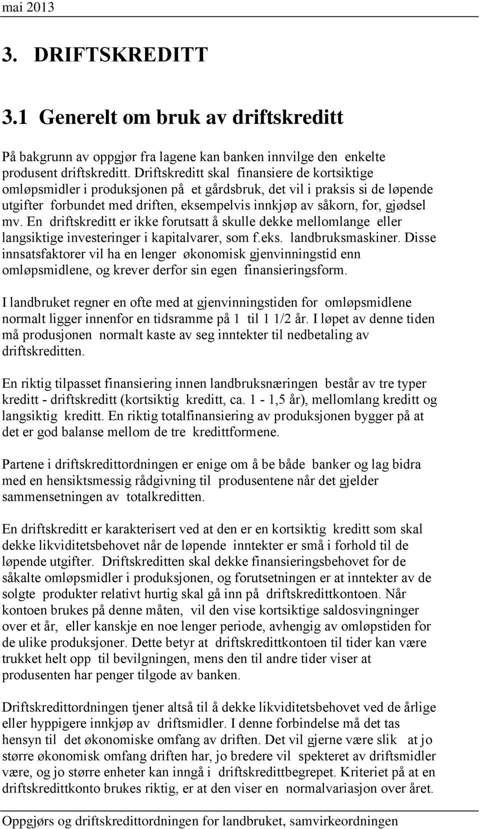 mv. En driftskreditt er ikke forutsatt å skulle dekke mellomlange eller langsiktige investeringer i kapitalvarer, som f.eks. landbruksmaskiner.