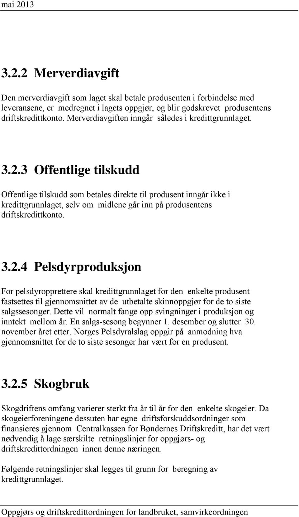 3 Offentlige tilskudd Offentlige tilskudd som betales direkte til produsent inngår ikke i kredittgrunnlaget, selv om midlene går inn på produsentens driftskredittkonto. 3.2.