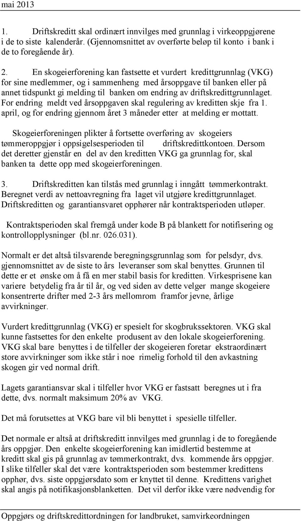 driftskredittgrunnlaget. For endring meldt ved årsoppgaven skal regulering av kreditten skje fra 1. april, og for endring gjennom året 3 måneder etter at melding er mottatt.