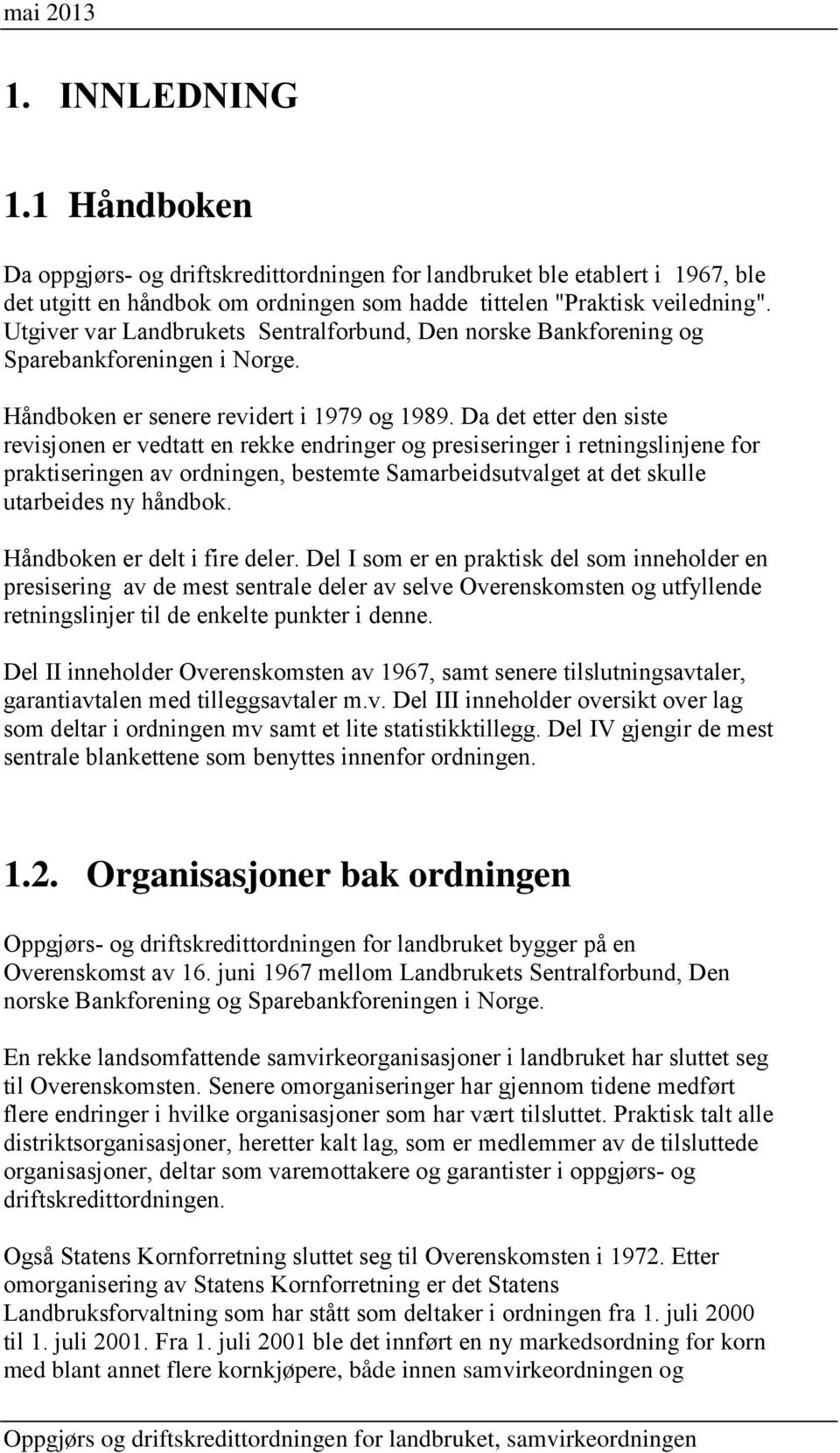 Da det etter den siste revisjonen er vedtatt en rekke endringer og presiseringer i retningslinjene for praktiseringen av ordningen, bestemte Samarbeidsutvalget at det skulle utarbeides ny håndbok.