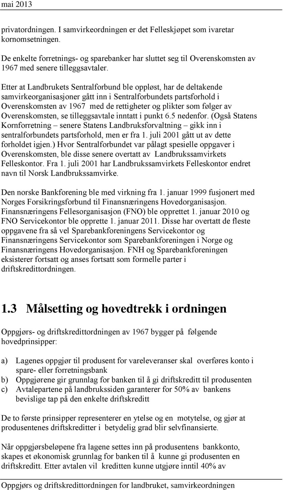 av Overenskomsten, se tilleggsavtale inntatt i punkt 6.5 nedenfor. (Også Statens Kornforretning senere Statens Landbruksforvaltning gikk inn i sentralforbundets partsforhold, men er fra 1.