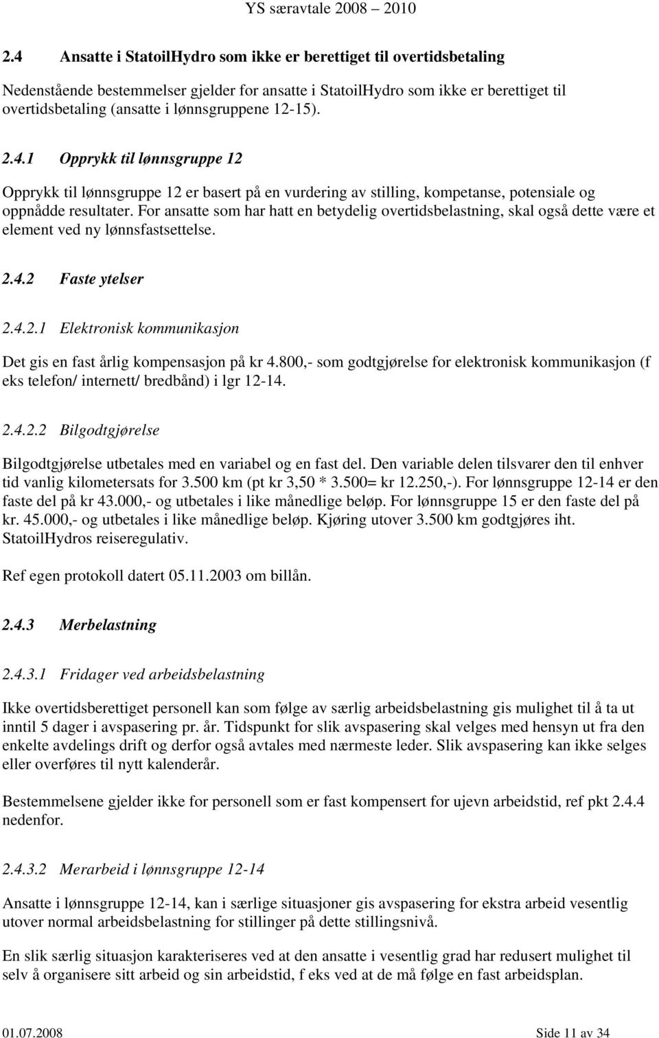 For ansatte som har hatt en betydelig overtidsbelastning, skal også dette være et element ved ny lønnsfastsettelse. 2.4.2 Faste ytelser 2.4.2.1 Elektronisk kommunikasjon Det gis en fast årlig kompensasjon på kr 4.