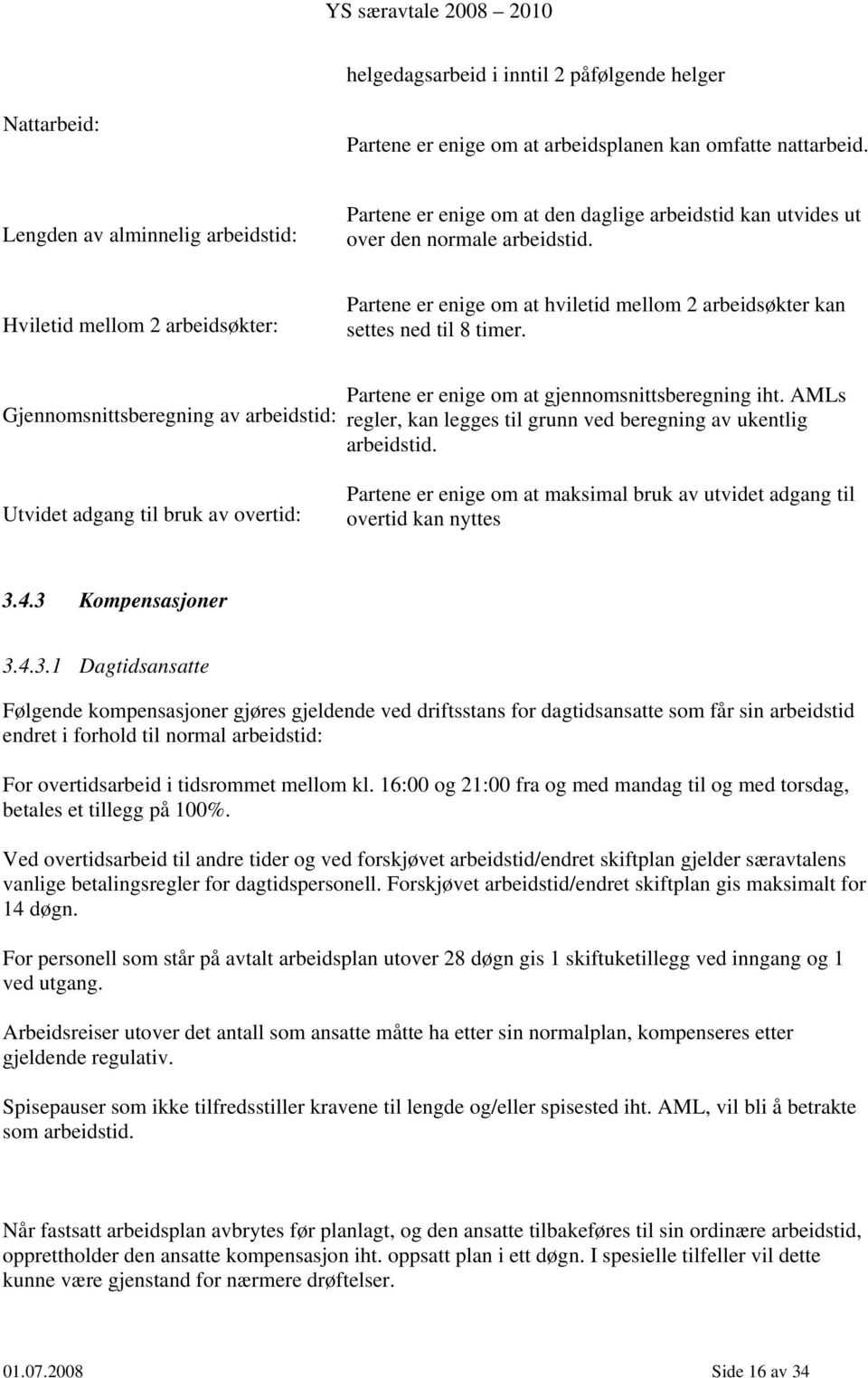 Hviletid mellom 2 arbeidsøkter: Partene er enige om at hviletid mellom 2 arbeidsøkter kan settes ned til 8 timer.