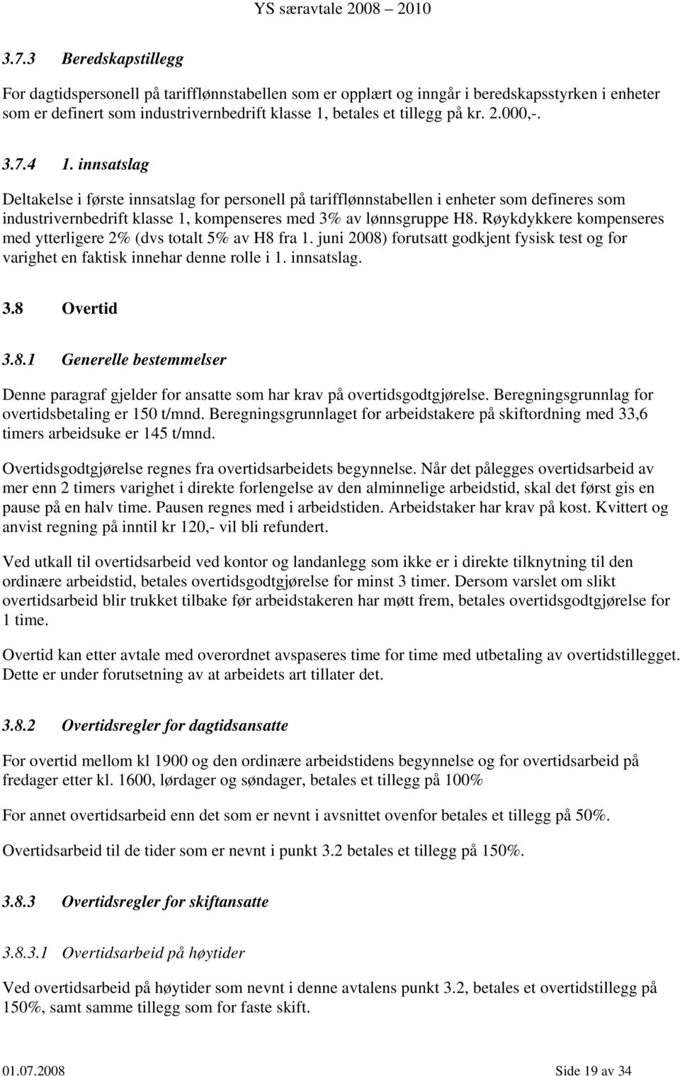 Røykdykkere kompenseres med ytterligere 2% (dvs totalt 5% av H8 fra 1. juni 2008) forutsatt godkjent fysisk test og for varighet en faktisk innehar denne rolle i 1. innsatslag. 3.8 Overtid 3.8.1 Generelle bestemmelser Denne paragraf gjelder for ansatte som har krav på overtidsgodtgjørelse.