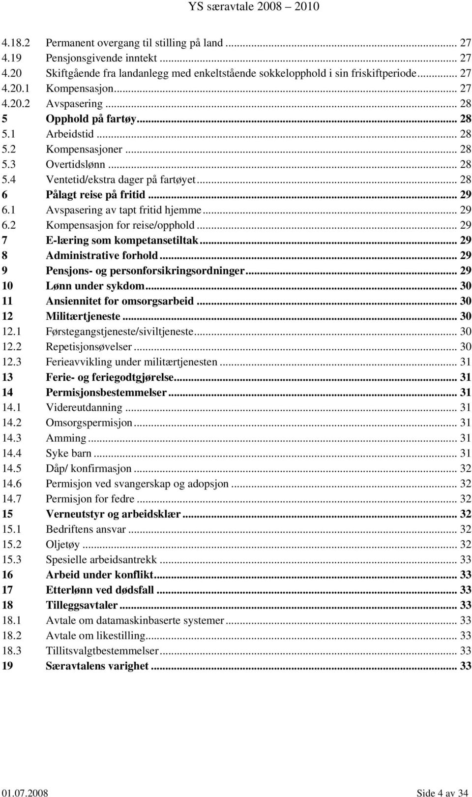 .. 29 6.1 Avspasering av tapt fritid hjemme... 29 6.2 Kompensasjon for reise/opphold... 29 7 E-læring som kompetansetiltak... 29 8 Administrative forhold... 29 9 Pensjons- og personforsikringsordninger.