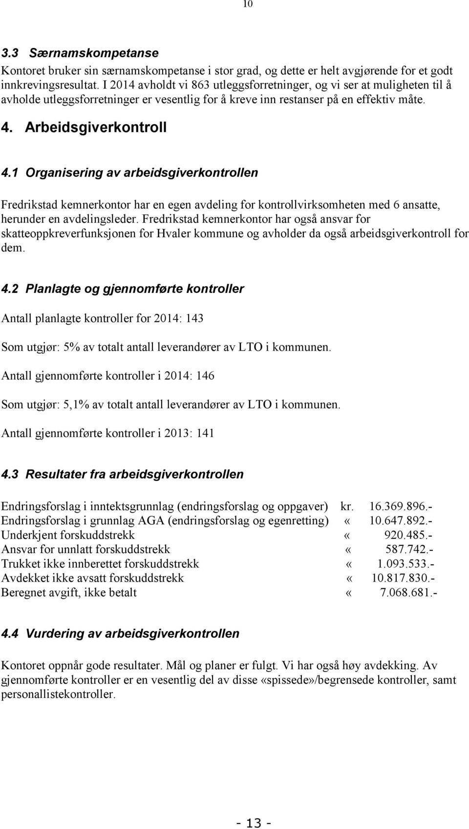 1 Organisering av arbeidsgiverkontrollen Fredrikstad kemnerkontor har en egen avdeling for kontrollvirksomheten med 6 ansatte, herunder en avdelingsleder.