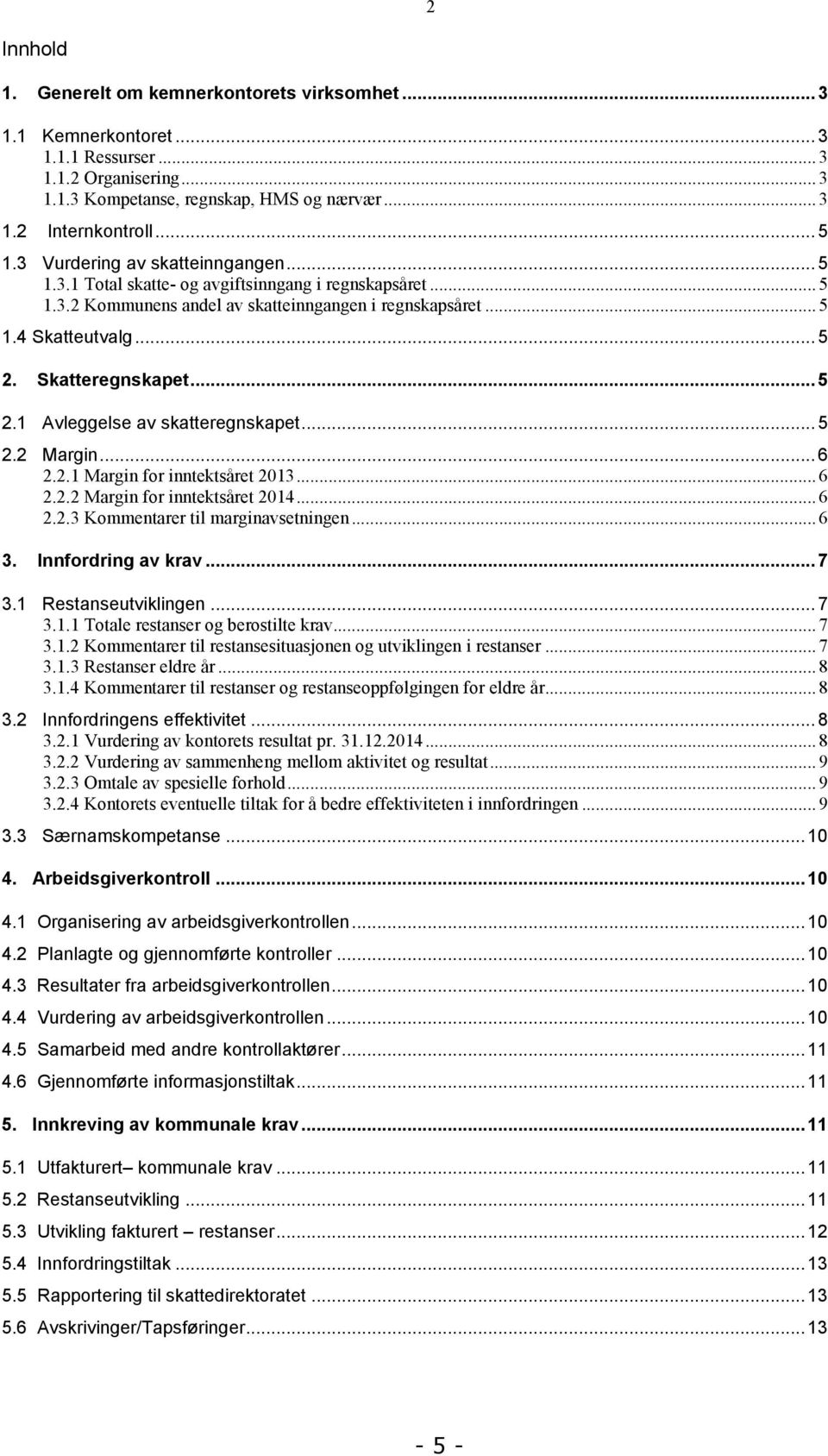 Skatteregnskapet...5 2.1 Avleggelse av skatteregnskapet...5 2.2 Margin...6 2.2.1 Margin for inntektsåret 2013...6 2.2.2 Margin for inntektsåret 2014...6 2.2.3 Kommentarer til marginavsetningen...6 3.