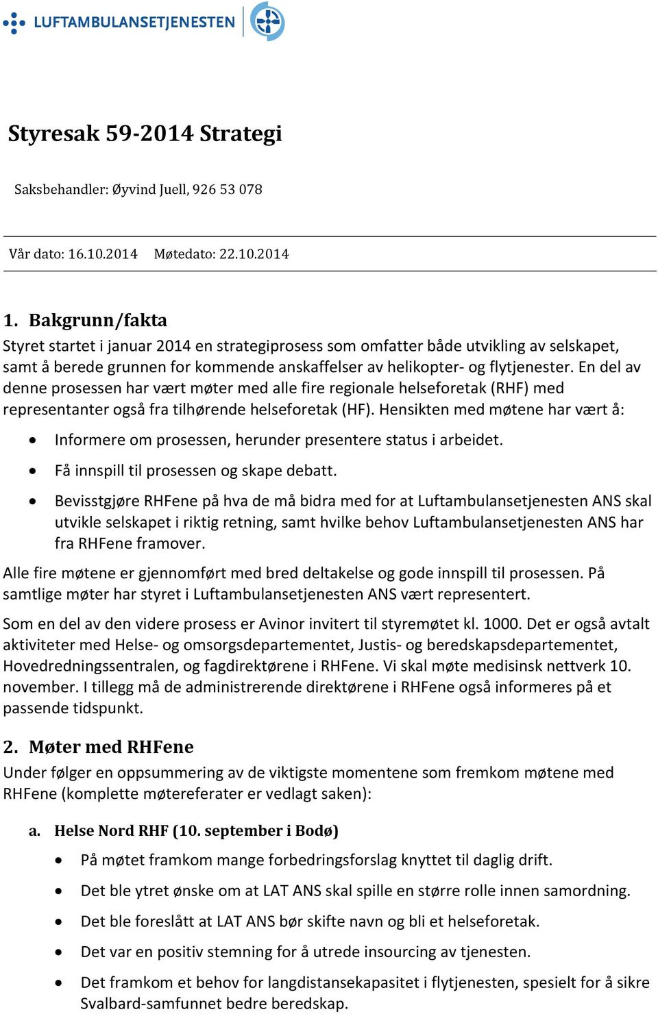 En del av denne prosessen har vært møter med alle fire regionale helseforetak (RHF) med representanter også fra tilhørende helseforetak (HF).