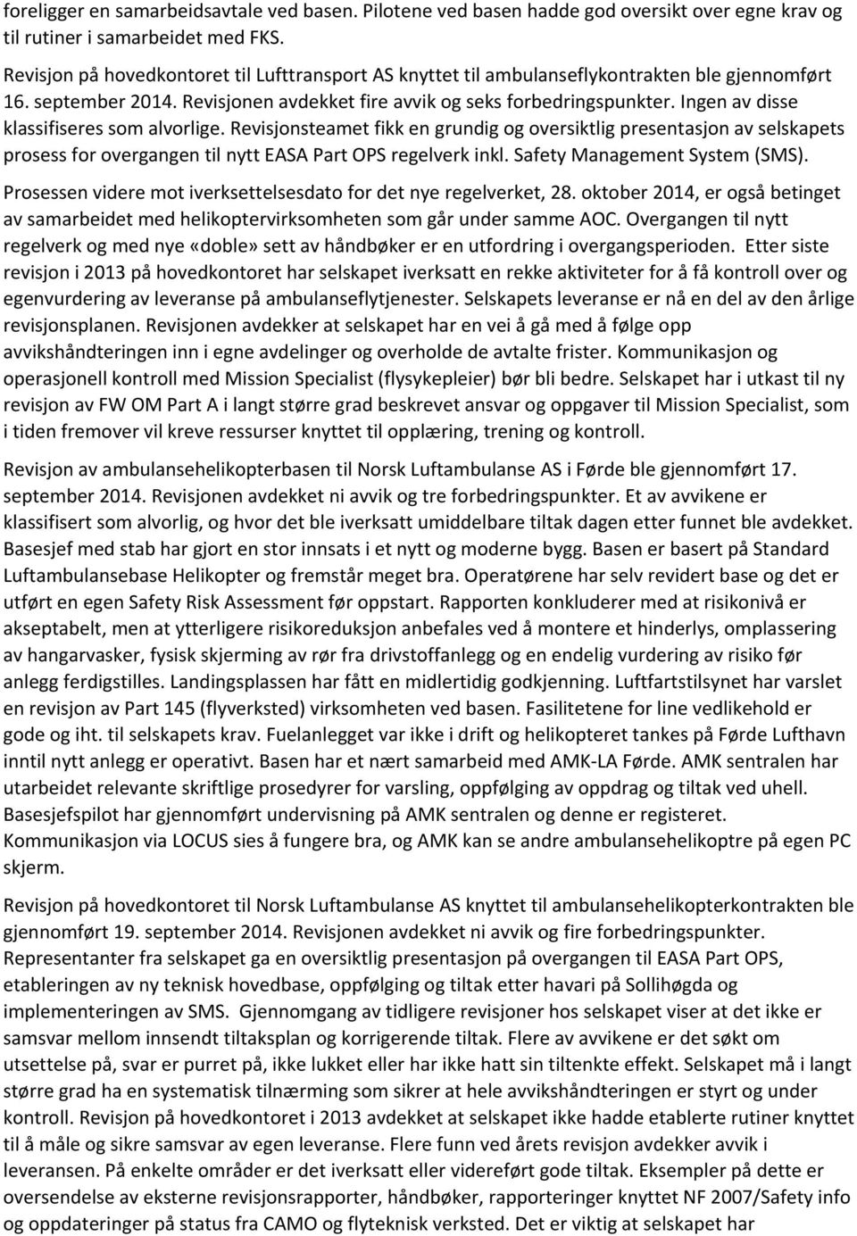 Ingen av disse klassifiseres som alvorlige. Revisjonsteamet fikk en grundig og oversiktlig presentasjon av selskapets prosess for overgangen til nytt EASA Part OPS regelverk inkl.