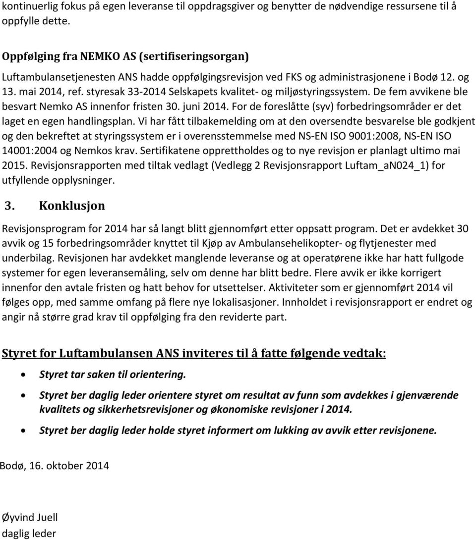 styresak 33 2014 Selskapets kvalitet og miljøstyringssystem. De fem avvikene ble besvart Nemko AS innenfor fristen 30. juni 2014.