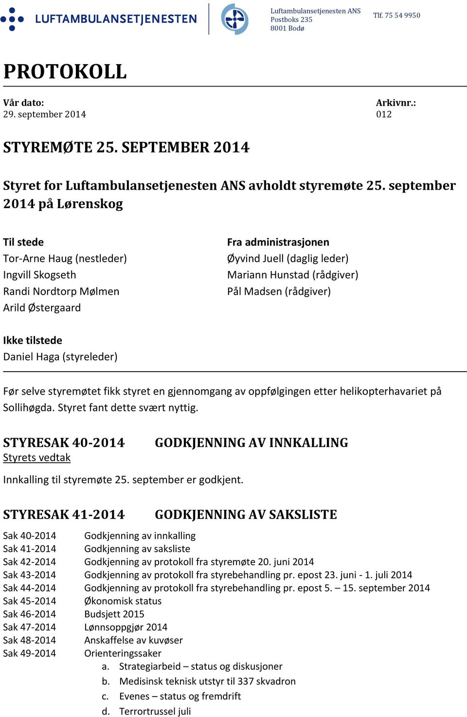 september 2014 på Lørenskog Til stede Tor Arne Haug (nestleder) Ingvill Skogseth Randi Nordtorp Mølmen Arild Østergaard Fra administrasjonen Øyvind Juell (daglig leder) Mariann Hunstad (rådgiver) Pål