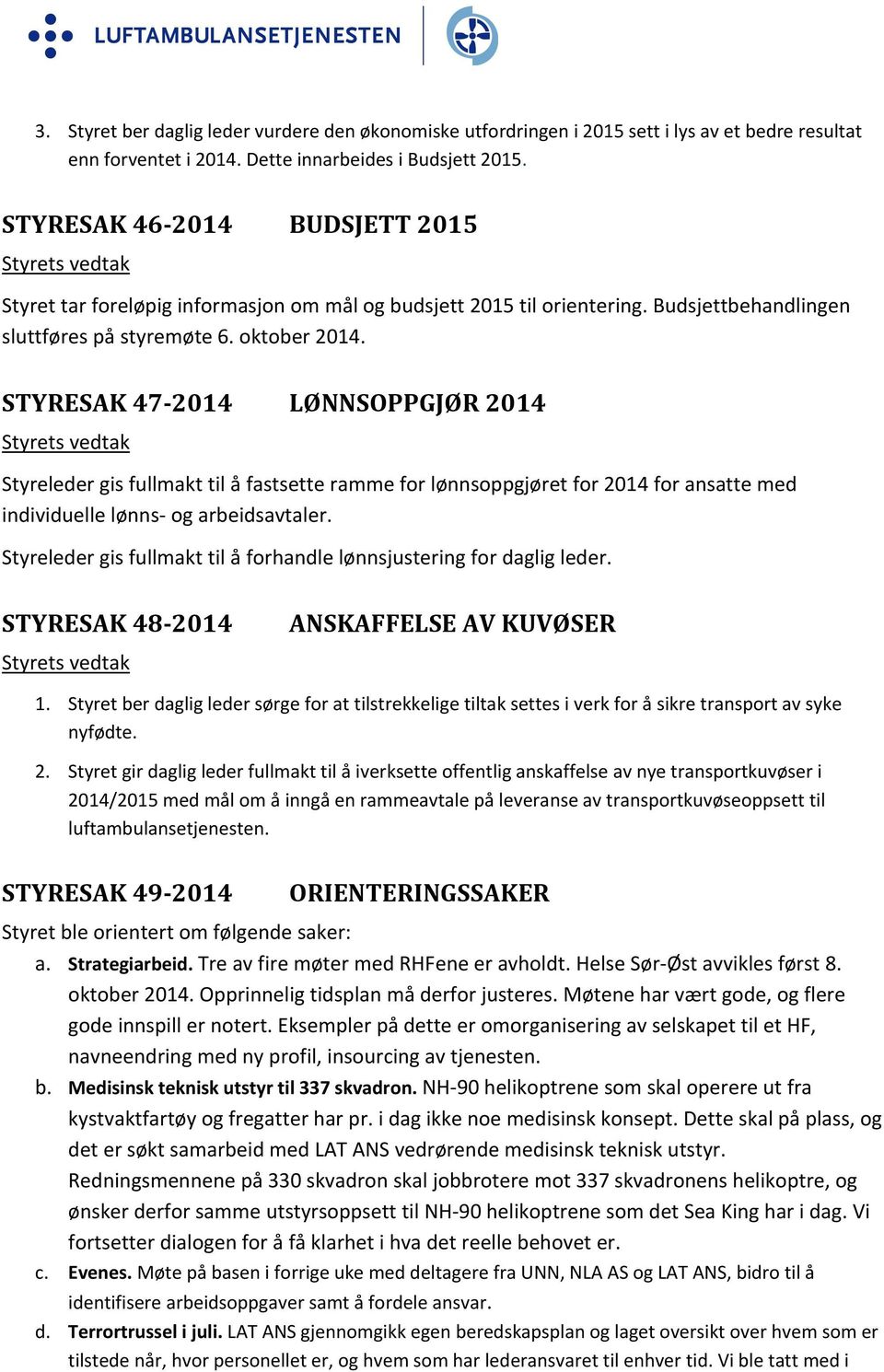 STYRESAK 47 2014 LØNNSOPPGJØR 2014 Styrets vedtak Styreleder gis fullmakt til å fastsette ramme for lønnsoppgjøret for 2014 for ansatte med individuelle lønns og arbeidsavtaler.