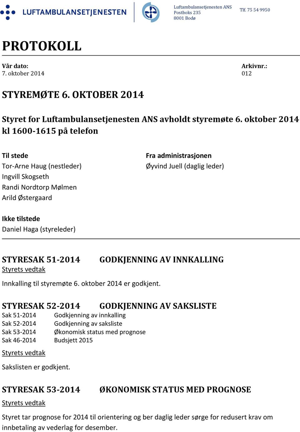 Haga (styreleder) STYRESAK 51 2014 Styrets vedtak GODKJENNING AV INNKALLING Innkalling til styremøte 6. oktober 2014 er godkjent.
