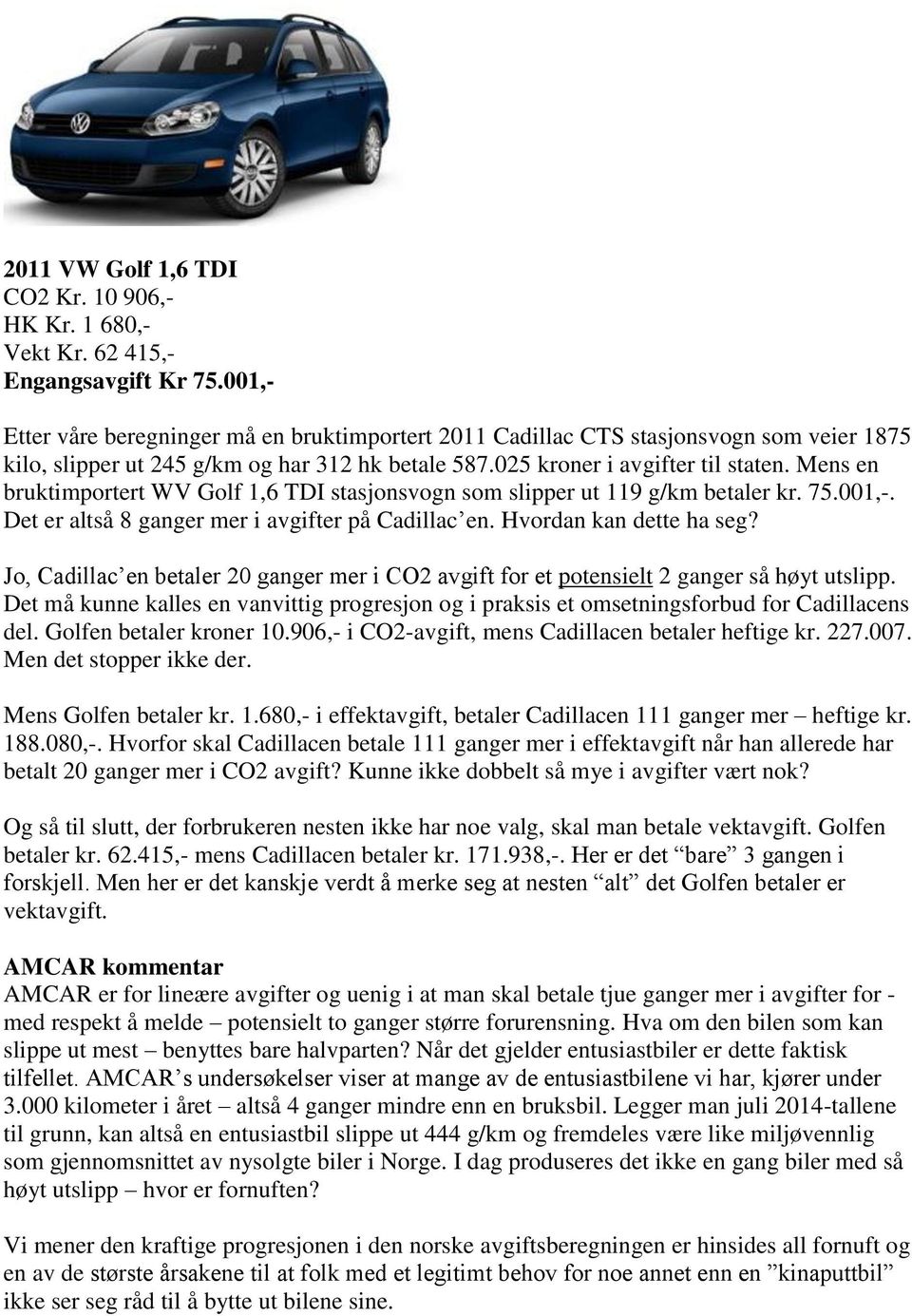 Mens en bruktimportert WV Golf 1,6 TDI stasjonsvogn som slipper ut 119 g/km betaler kr. 75.001,-. Det er altså 8 ganger mer i avgifter på Cadillac en. Hvordan kan dette ha seg?