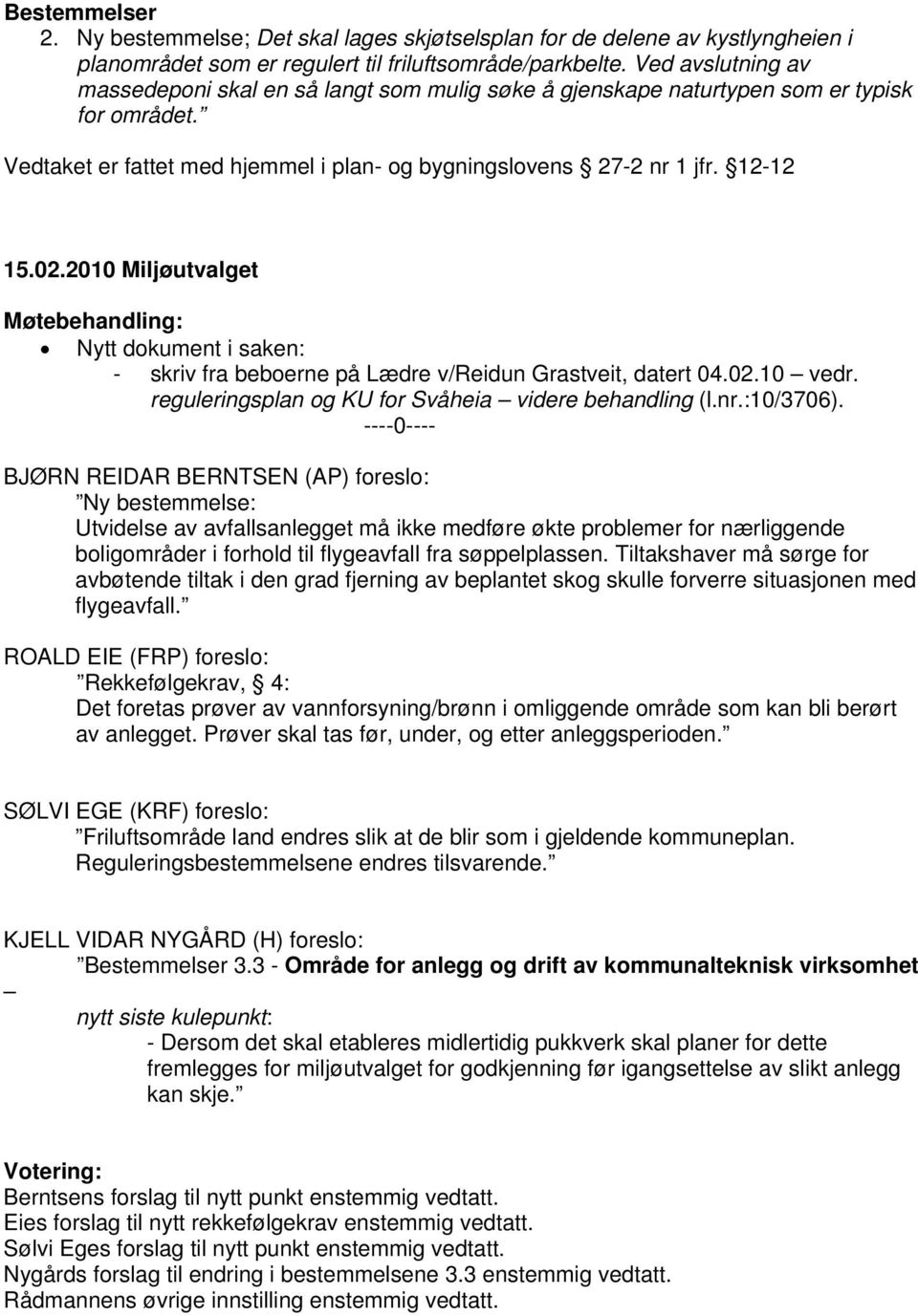 2010 Miljøutvalget Møtebehandling: Nytt dokument i saken: - skriv fra beboerne på Lædre v/reidun Grastveit, datert 04.02.10 vedr. reguleringsplan og KU for Svåheia videre behandling (l.nr.:10/3706).