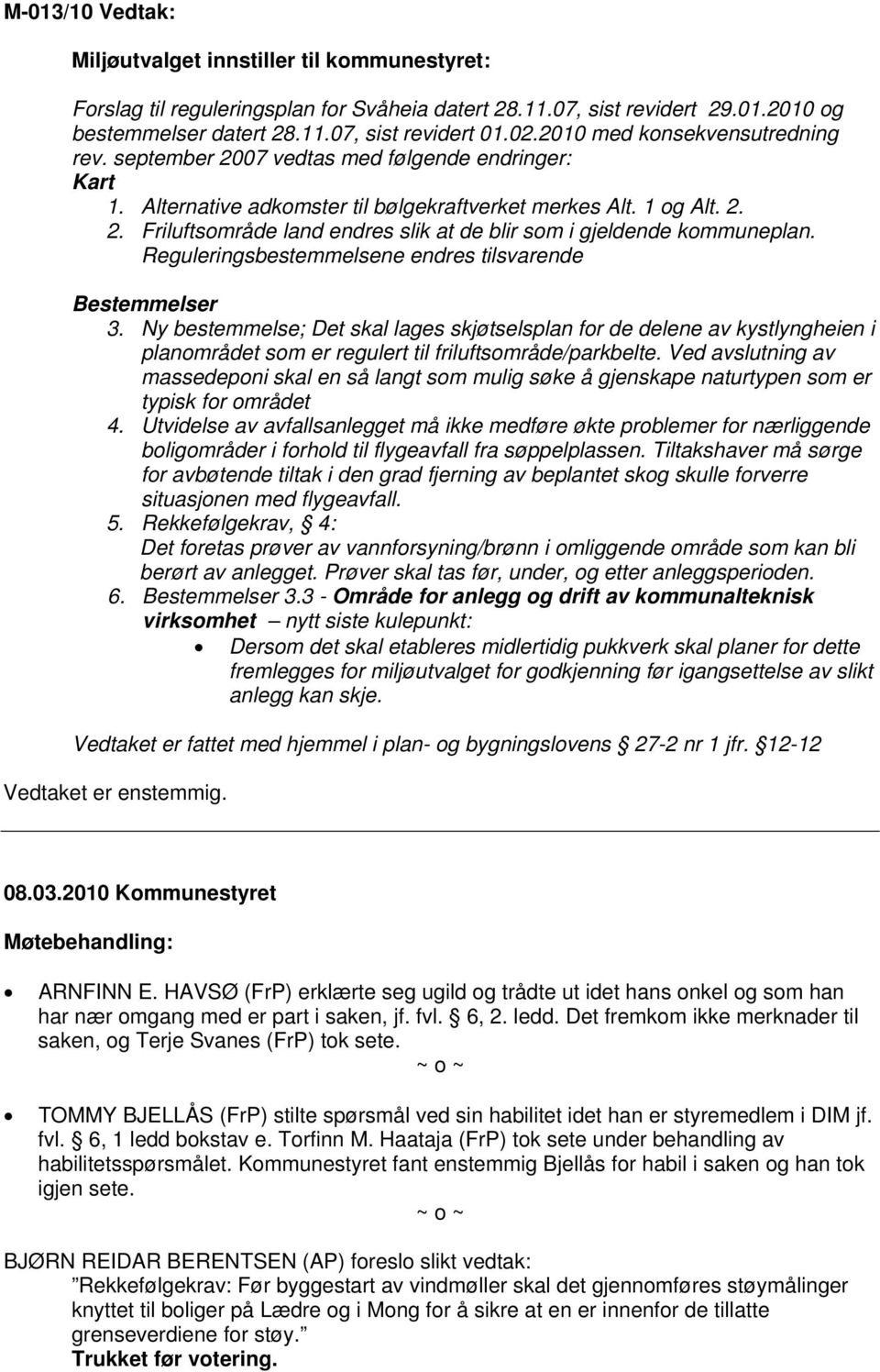 Reguleringsbestemmelsene endres tilsvarende Bestemmelser 3. Ny bestemmelse; Det skal lages skjøtselsplan for de delene av kystlyngheien i planområdet som er regulert til friluftsområde/parkbelte.