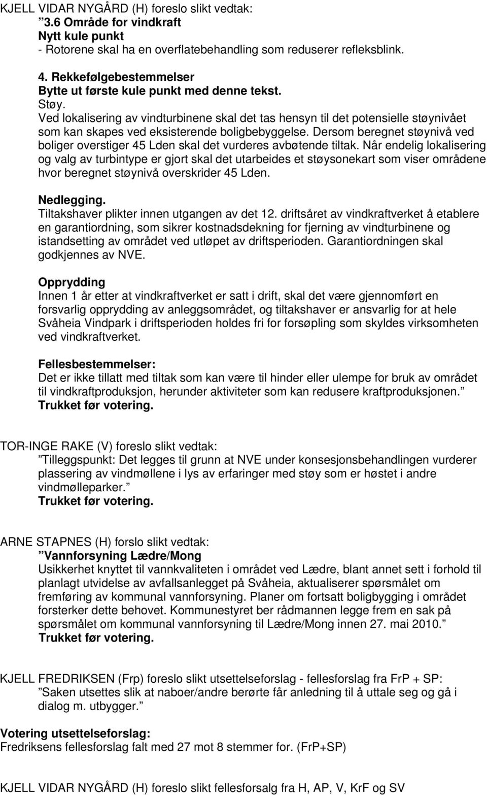 Ved lokalisering av vindturbinene skal det tas hensyn til det potensielle støynivået som kan skapes ved eksisterende boligbebyggelse.