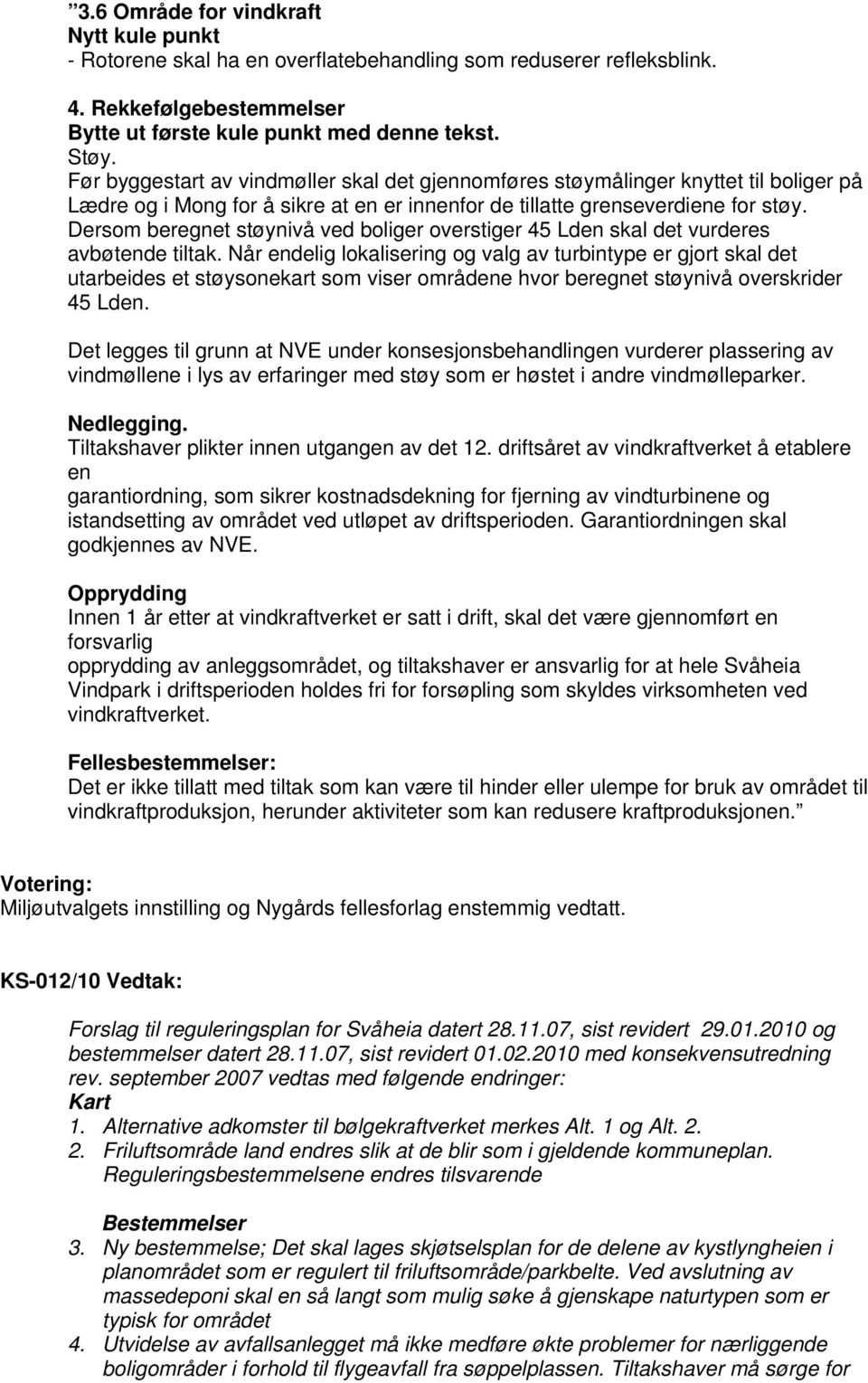 Dersom beregnet støynivå ved boliger overstiger 45 Lden skal det vurderes avbøtende tiltak.