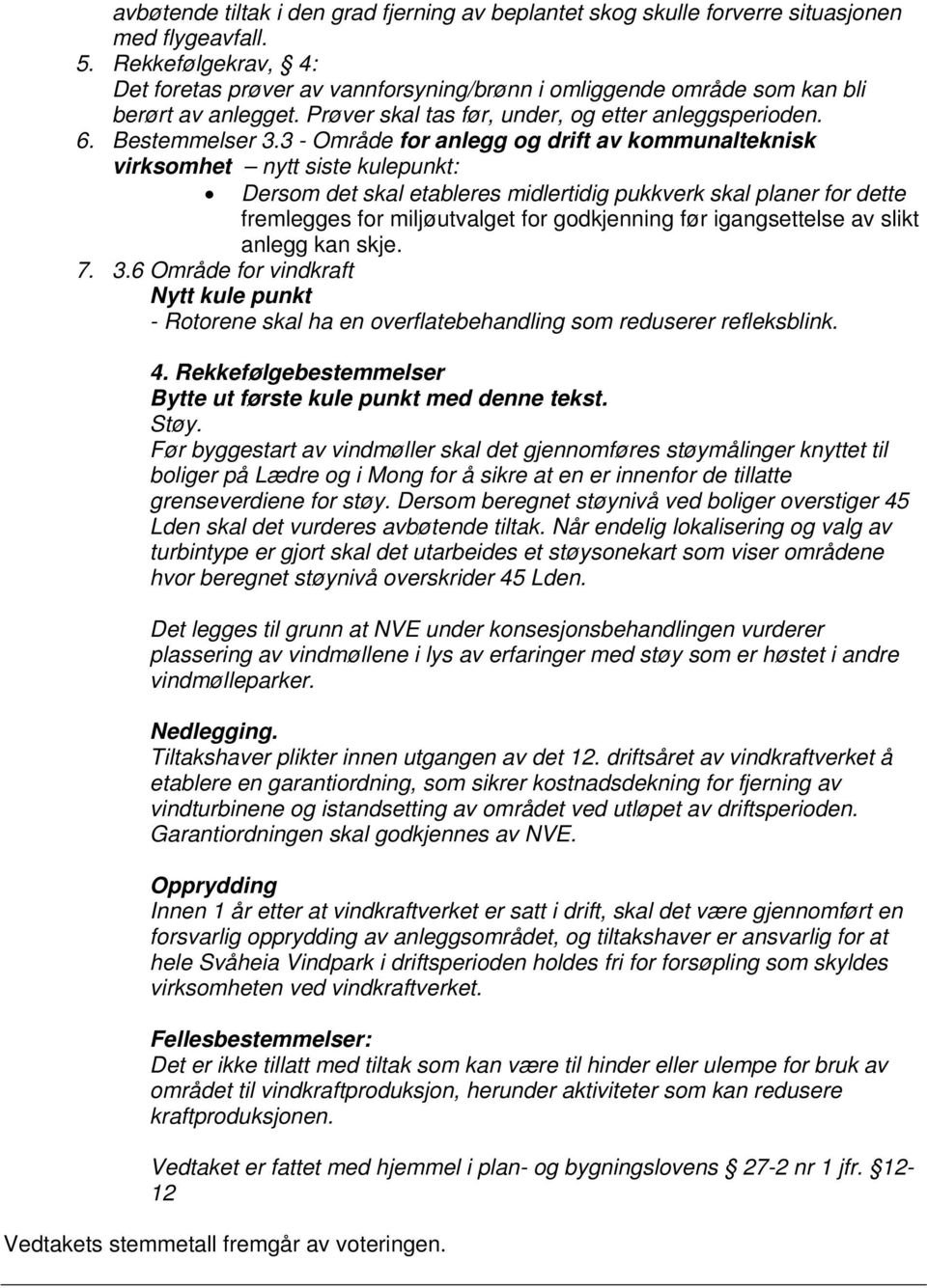 3 - mråde for anlegg og drift av kommunalteknisk virksomhet nytt siste kulepunkt: Dersom det skal etableres midlertidig pukkverk skal planer for dette fremlegges for miljøutvalget for godkjenning før