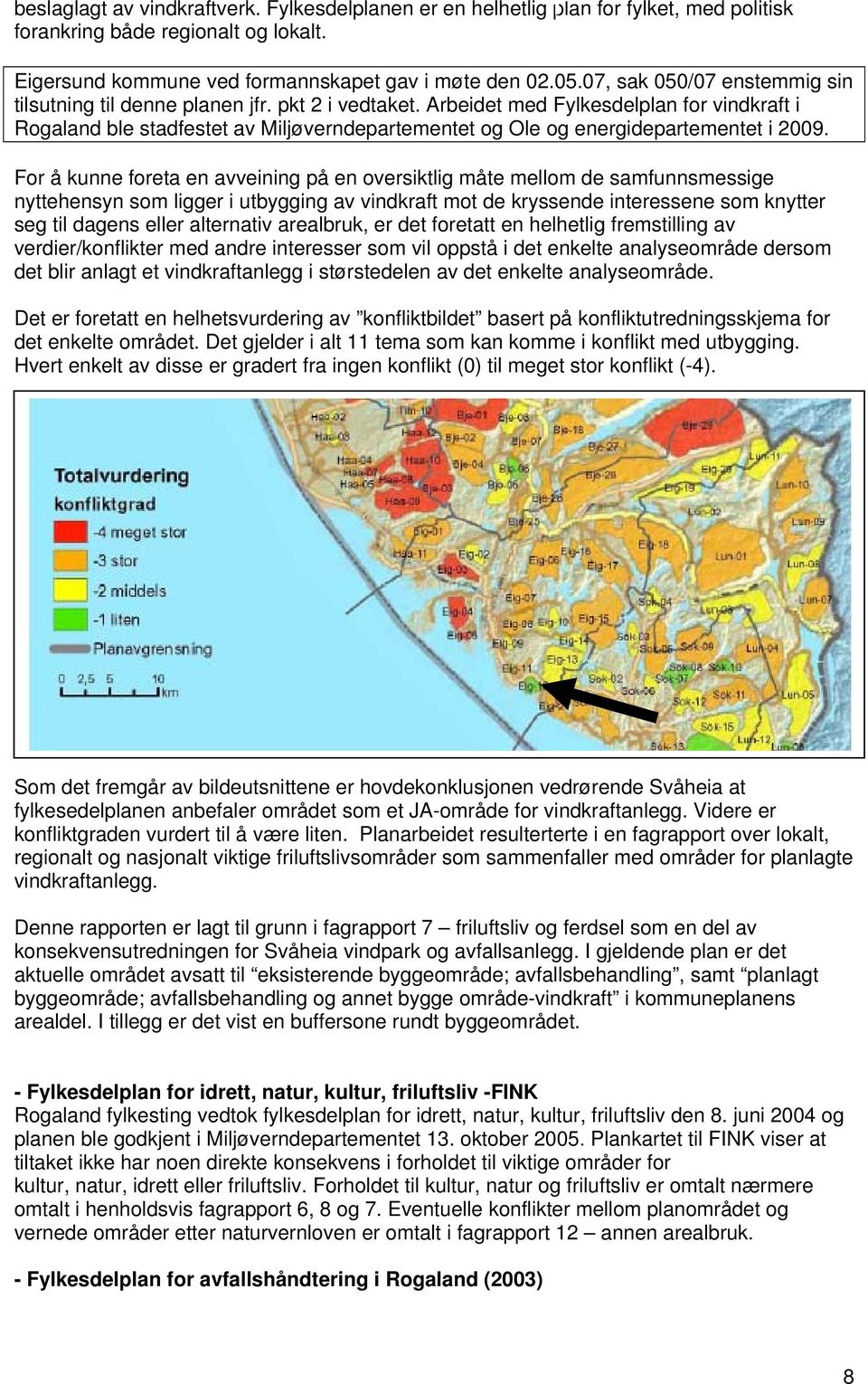 Arbeidet med Fylkesdelplan for vindkraft i Rogaland ble stadfestet av Miljøverndepartementet og le og energidepartementet i 2009.