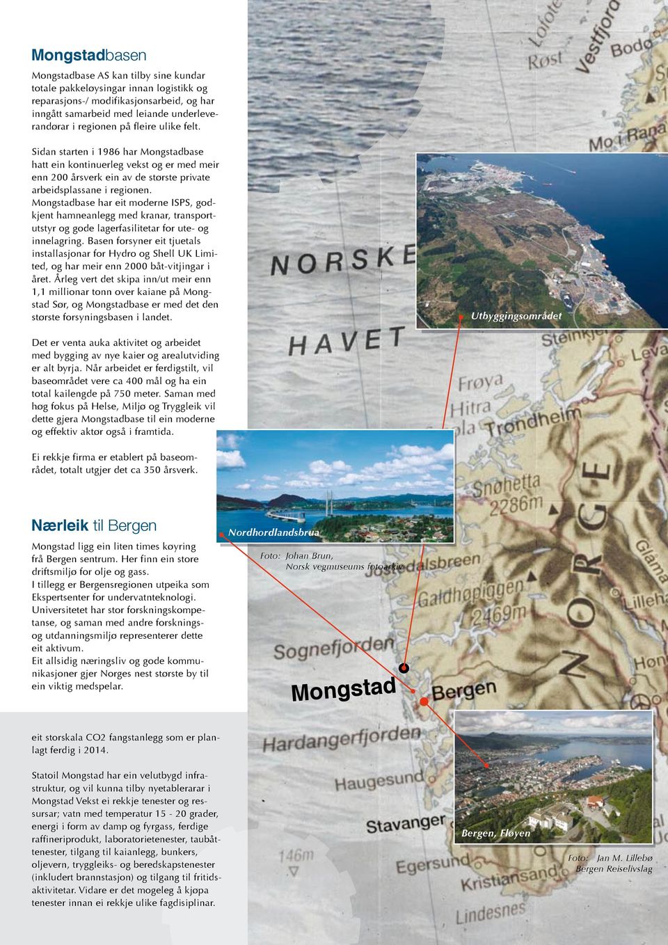 Mongstadbase har eit moderne ISPS, godkjent hamneanlegg med kranar, transportutstyr og gode lagerfasilitetar for ute- og innelagring.