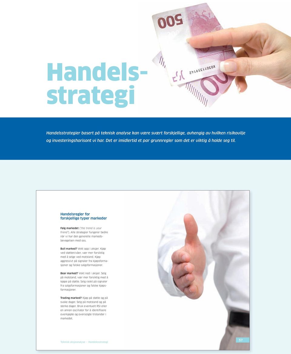 2010 09:16:09 Handelsregler for forskjellige typer markeder Følg markedet ( the trend is your friend ). Alle strategier fungerer bedre når vi har den generelle markedsbevegelsen med oss. Bull marked?