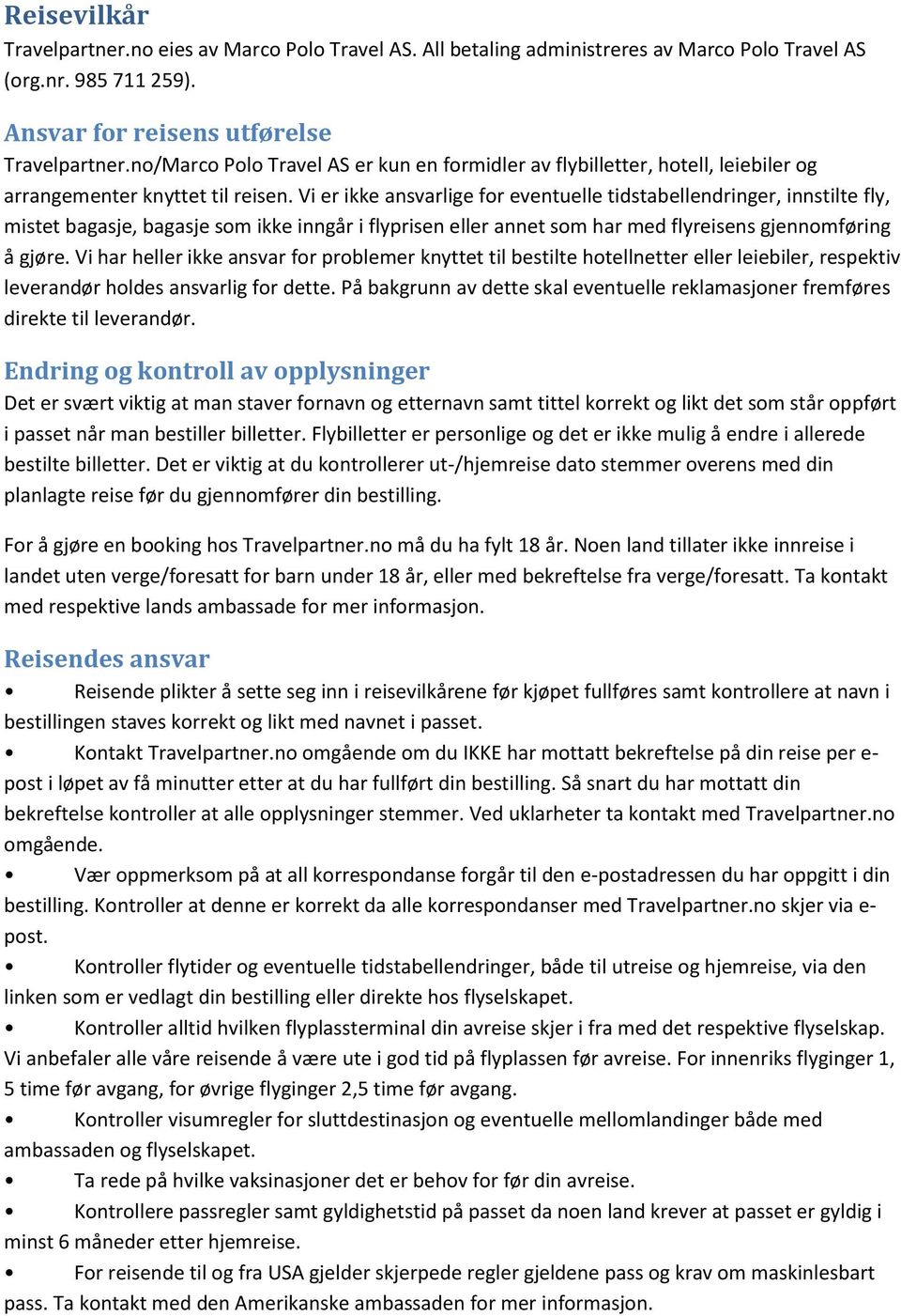 Vi er ikke ansvarlige for eventuelle tidstabellendringer, innstilte fly, mistet bagasje, bagasje som ikke inngår i flyprisen eller annet som har med flyreisens gjennomføring å gjøre.