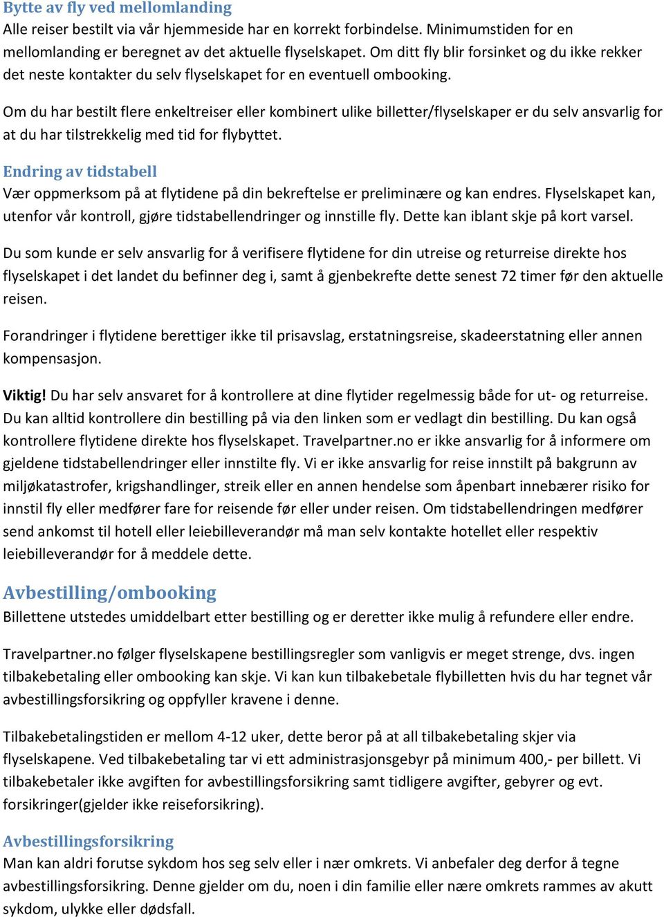 Om du har bestilt flere enkeltreiser eller kombinert ulike billetter/flyselskaper er du selv ansvarlig for at du har tilstrekkelig med tid for flybyttet.