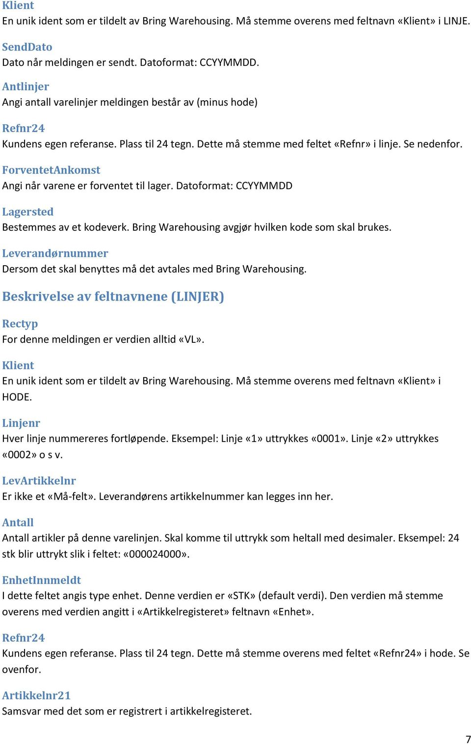 ForventetAnkomst Angi når varene er forventet til lager. Datoformat: CCYYMMDD Lagersted Bestemmes av et kodeverk. Bring Warehousing avgjør hvilken kode som skal brukes.