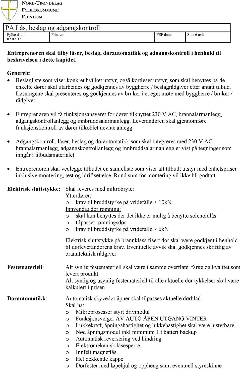 Løsningene skal presenteres og godkjennes av bruker i et eget møte med byggherre / bruker / rådgiver.