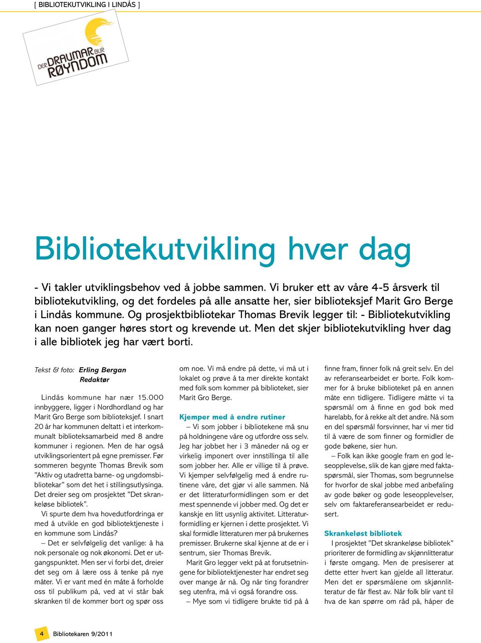 Og prosjektbibliotekar Thomas Brevik legger til: - Bibliotekutvikling kan noen ganger høres stort og krevende ut. Men det skjer bibliotekutvikling hver dag i alle bibliotek jeg har vært borti.