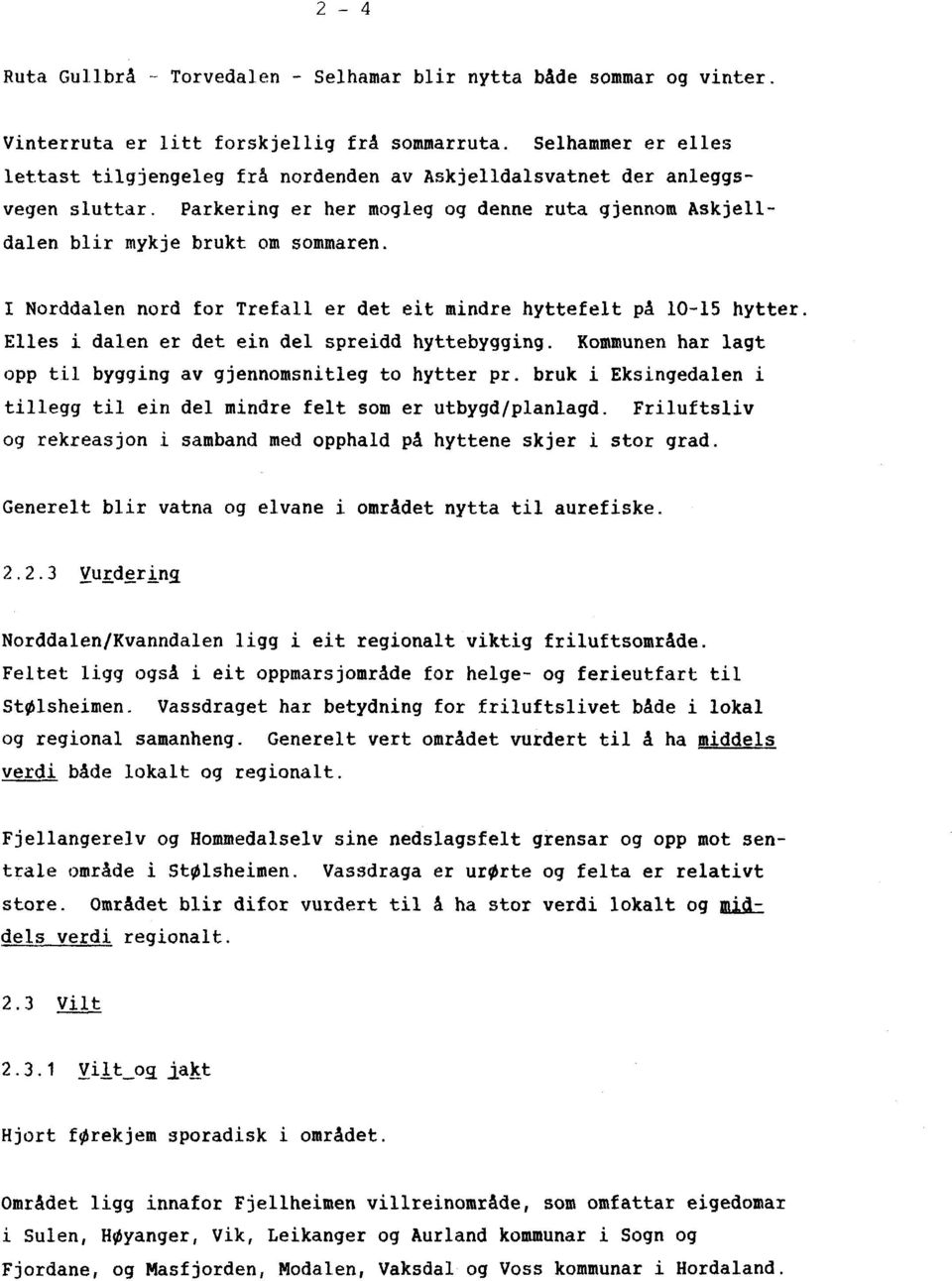 I Norddalen nord for Trefall er det eit mindre hyttefelt på 10-15 hytter. Elles i dalen er det ein del spreidd hyttebygging. Kommunen har lagt opp til bygging av gjennomsnitleg to hytter pr.