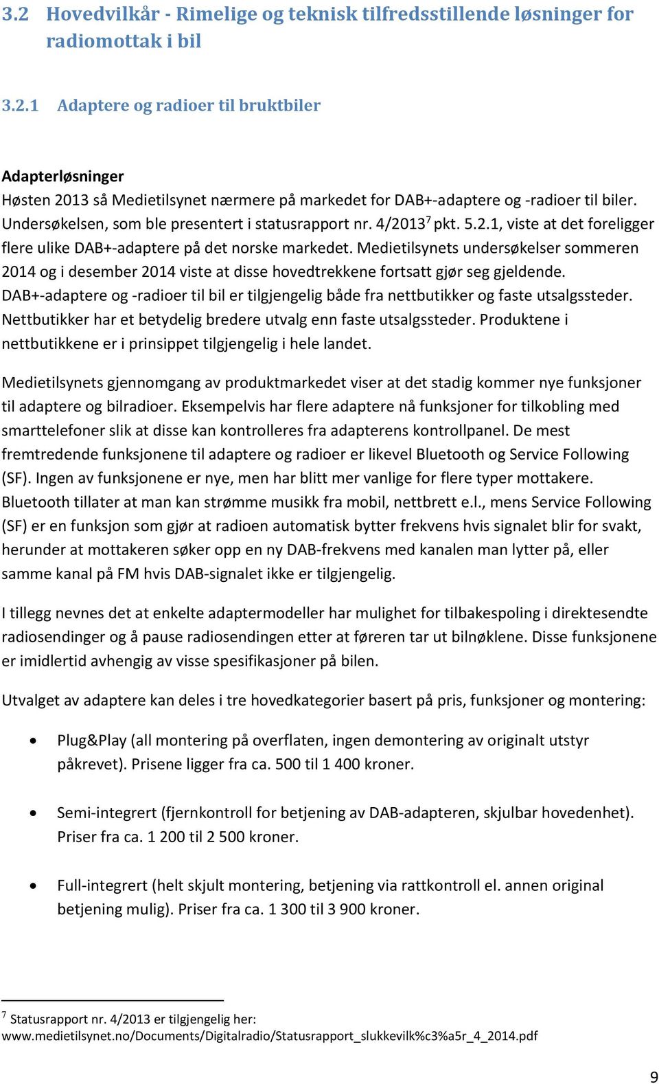 Medietilsynets undersøkelser sommeren 2014 og i desember 2014 viste at disse hovedtrekkene fortsatt gjør seg gjeldende.