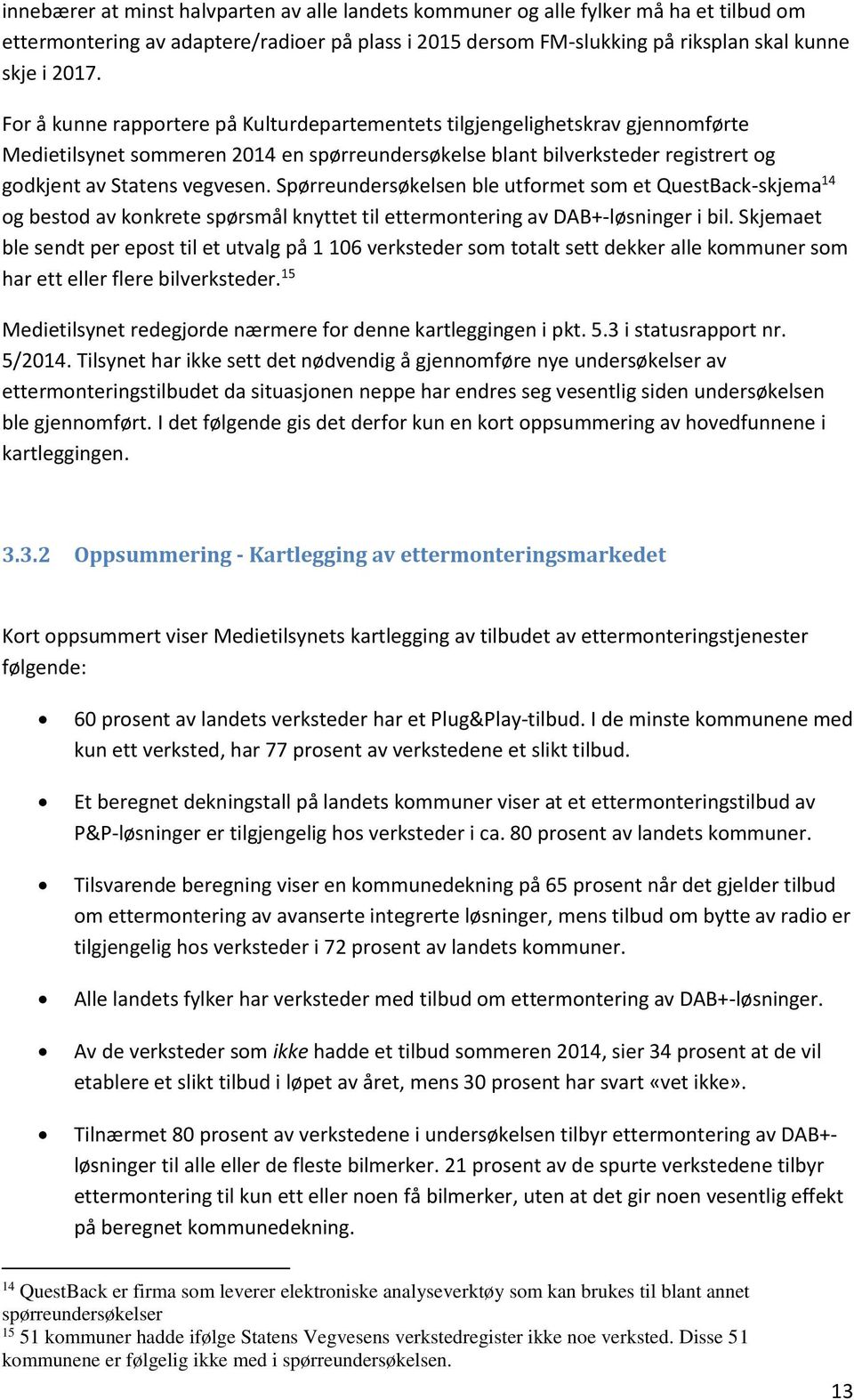 Spørreundersøkelsen ble utformet som et QuestBack-skjema 14 og bestod av konkrete spørsmål knyttet til ettermontering av DAB+-løsninger i bil.