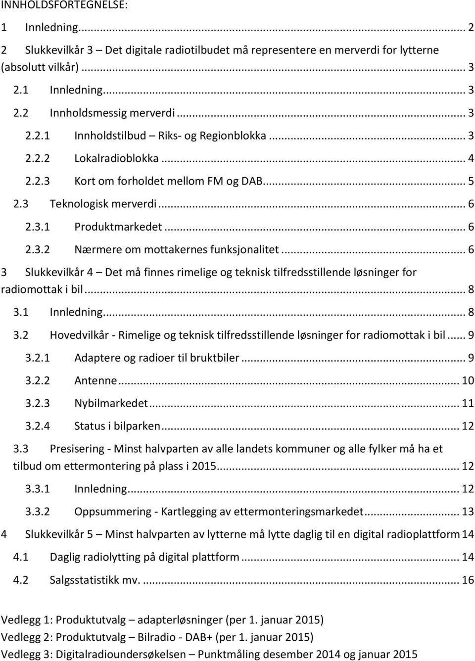 .. 6 3 Slukkevilkår 4 Det må finnes rimelige og teknisk tilfredsstillende løsninger for radiomottak i bil... 8 3.1 Innledning... 8 3.2 Hovedvilkår - Rimelige og teknisk tilfredsstillende løsninger for radiomottak i bil.