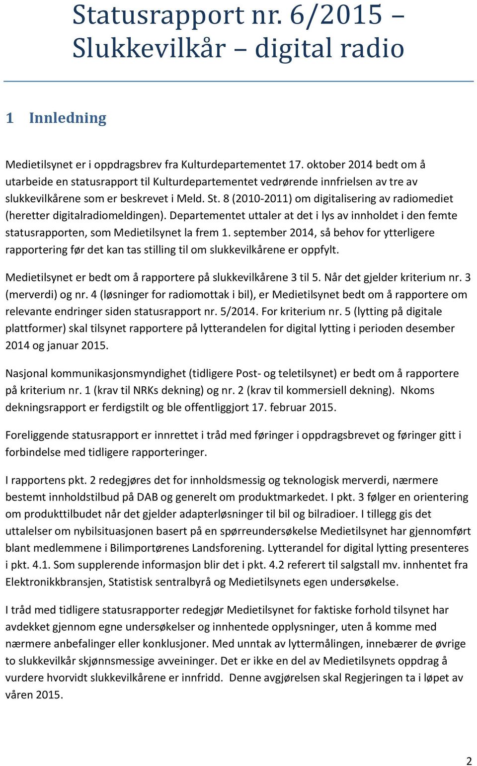 8 (2010-2011) om digitalisering av radiomediet (heretter digitalradiomeldingen). Departementet uttaler at det i lys av innholdet i den femte statusrapporten, som Medietilsynet la frem 1.