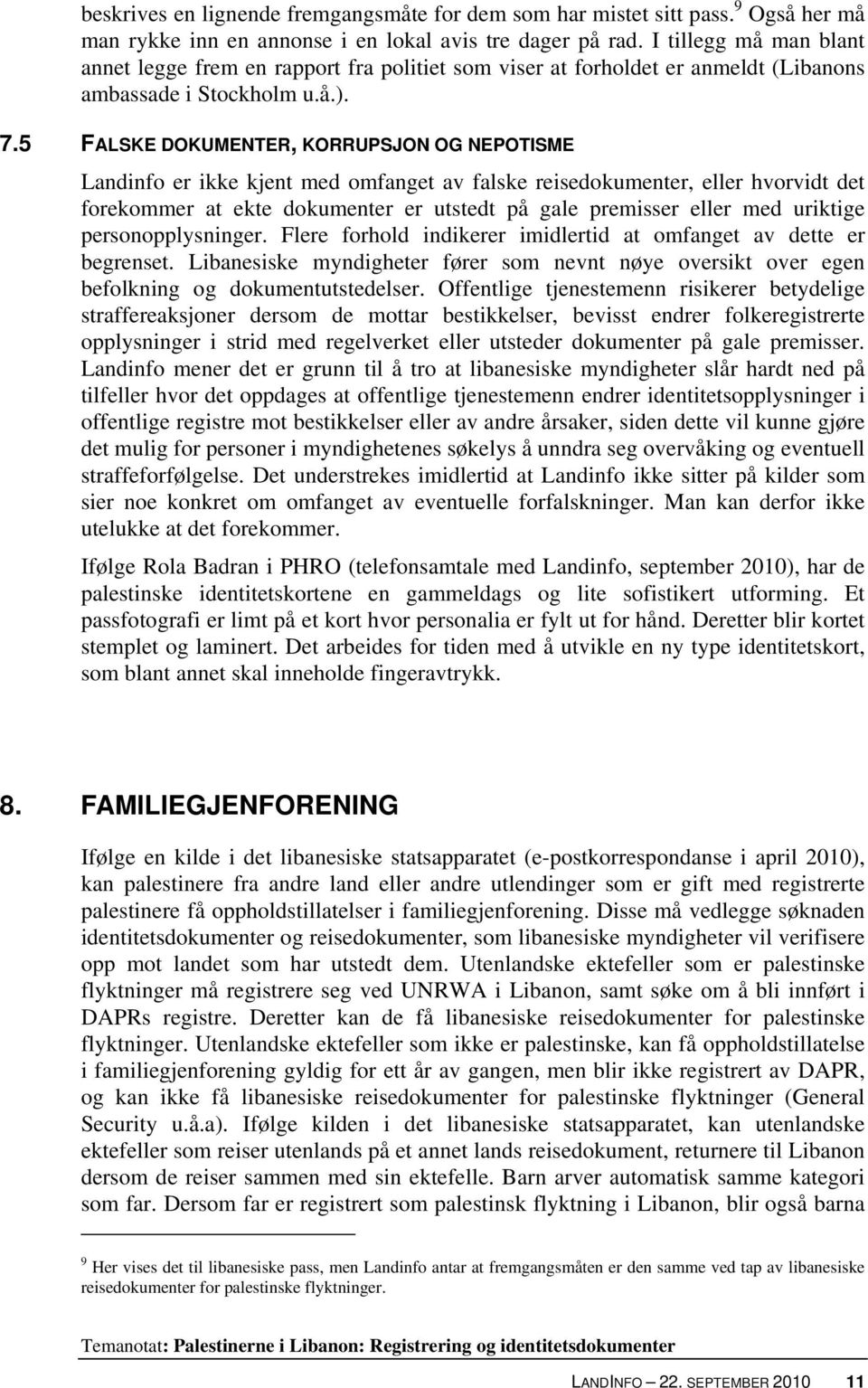 5 FALSKE DOKUMENTER, KORRUPSJON OG NEPOTISME Landinfo er ikke kjent med omfanget av falske reisedokumenter, eller hvorvidt det forekommer at ekte dokumenter er utstedt på gale premisser eller med