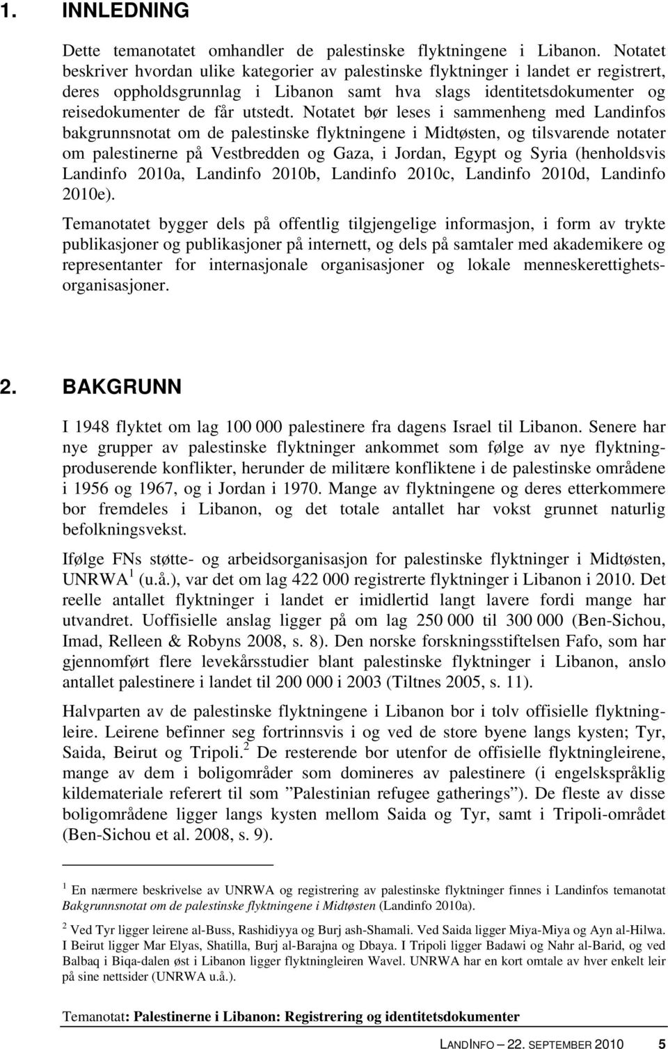 Notatet bør leses i sammenheng med Landinfos bakgrunnsnotat om de palestinske flyktningene i Midtøsten, og tilsvarende notater om palestinerne på Vestbredden og Gaza, i Jordan, Egypt og Syria