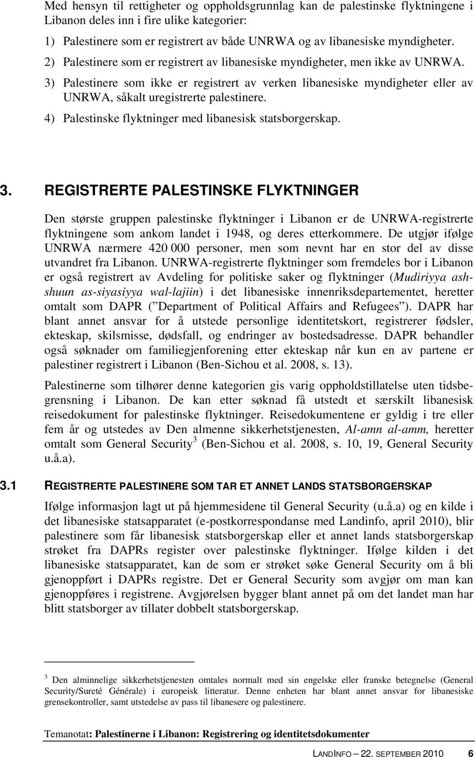 3) Palestinere som ikke er registrert av verken libanesiske myndigheter eller av UNRWA, såkalt uregistrerte palestinere. 4) Palestinske flyktninger med libanesisk statsborgerskap. 3.