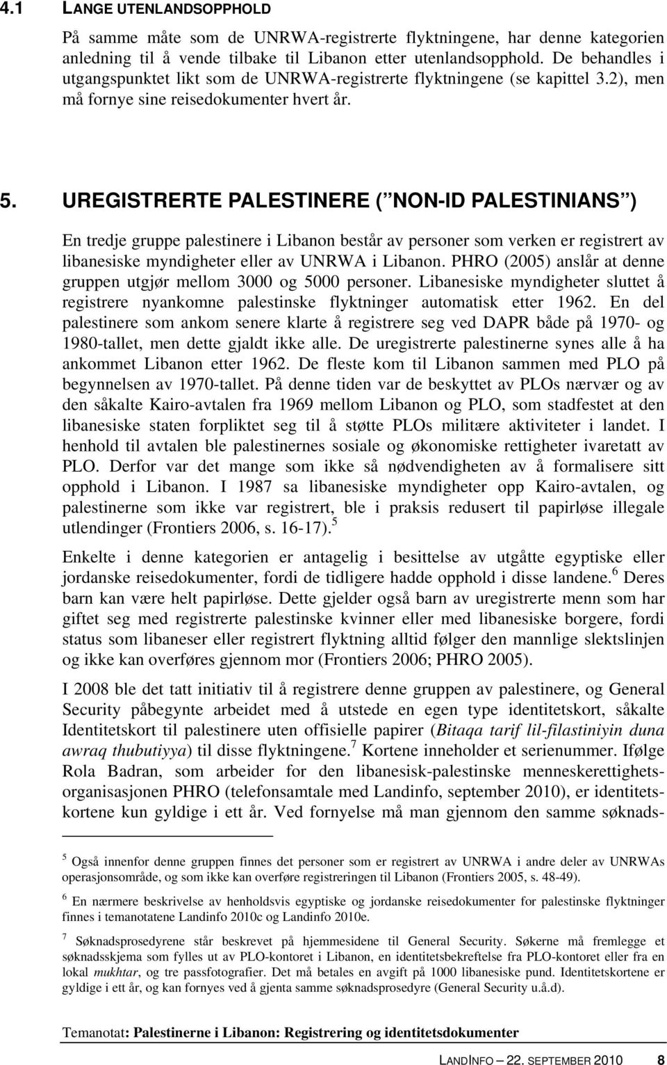 UREGISTRERTE PALESTINERE ( NON-ID PALESTINIANS ) En tredje gruppe palestinere i Libanon består av personer som verken er registrert av libanesiske myndigheter eller av UNRWA i Libanon.