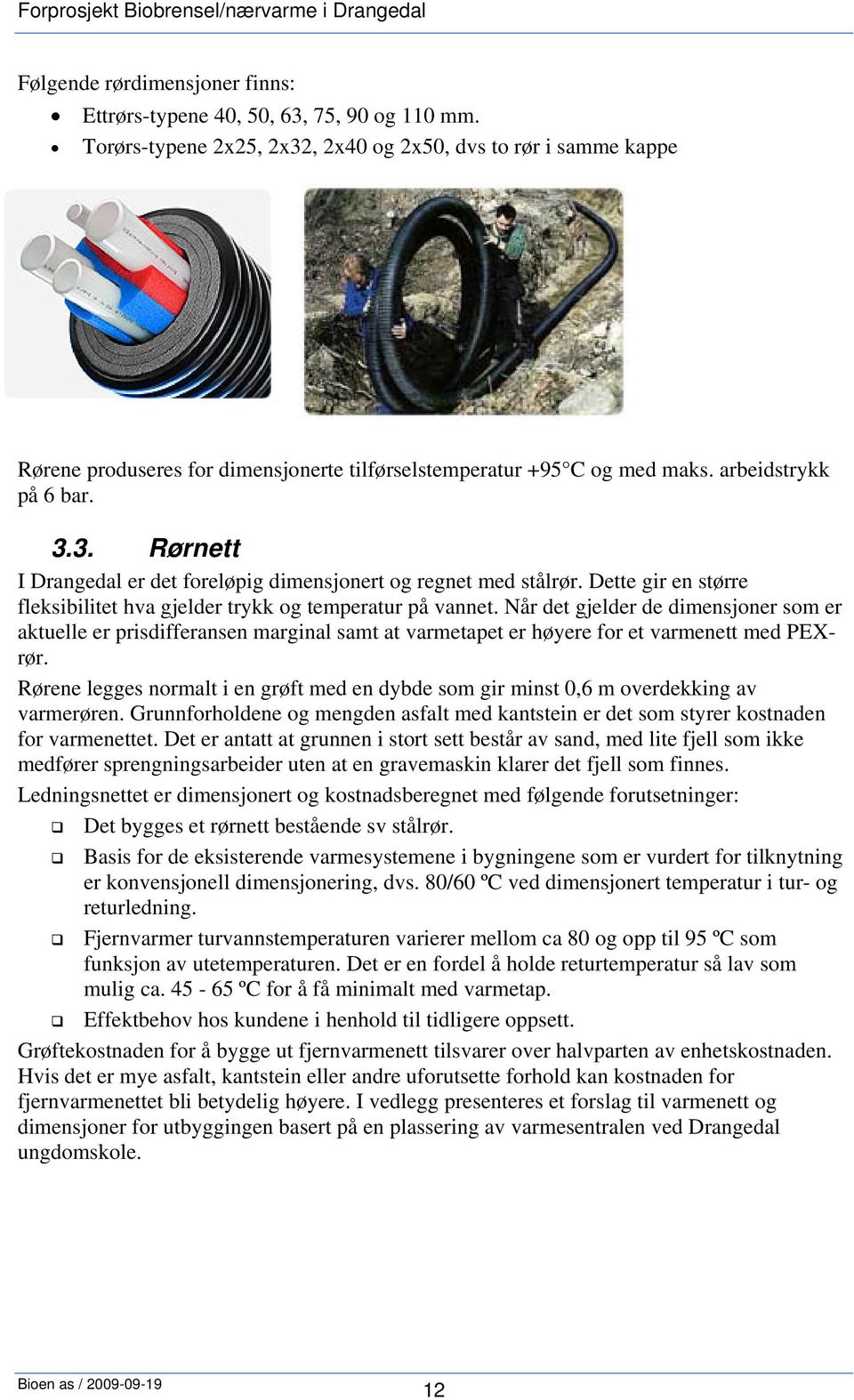 Dette gir en større fleksibilitet hva gjelder trykk og temperatur på vannet.