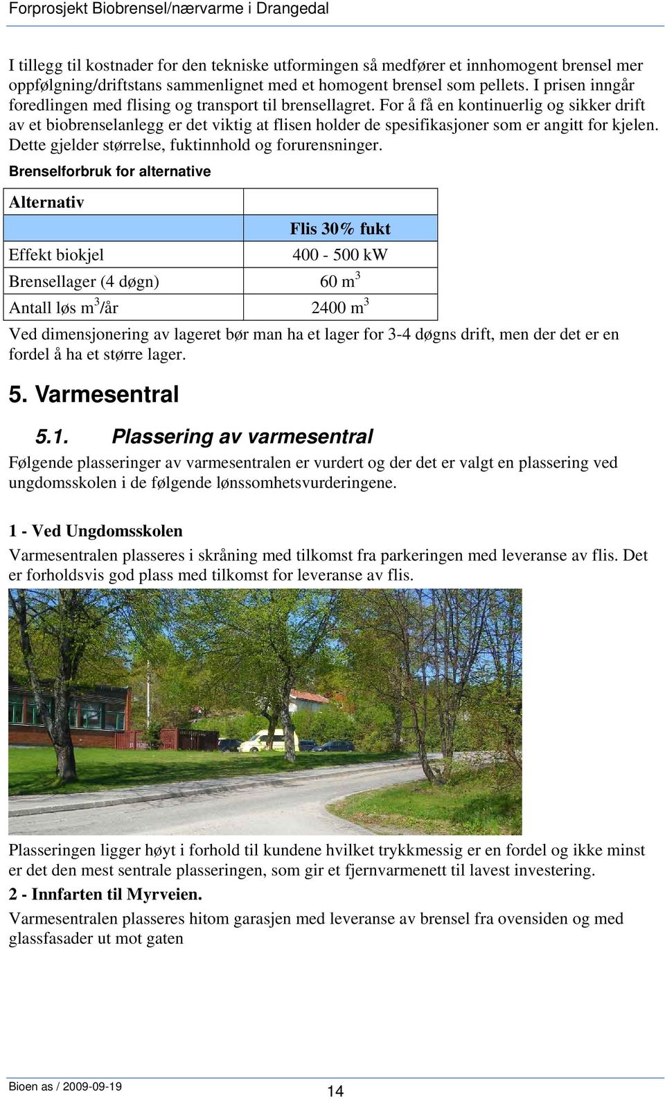 For å få en kontinuerlig og sikker drift av et biobrenselanlegg er det viktig at flisen holder de spesifikasjoner som er angitt for kjelen. Dette gjelder størrelse, fuktinnhold og forurensninger.