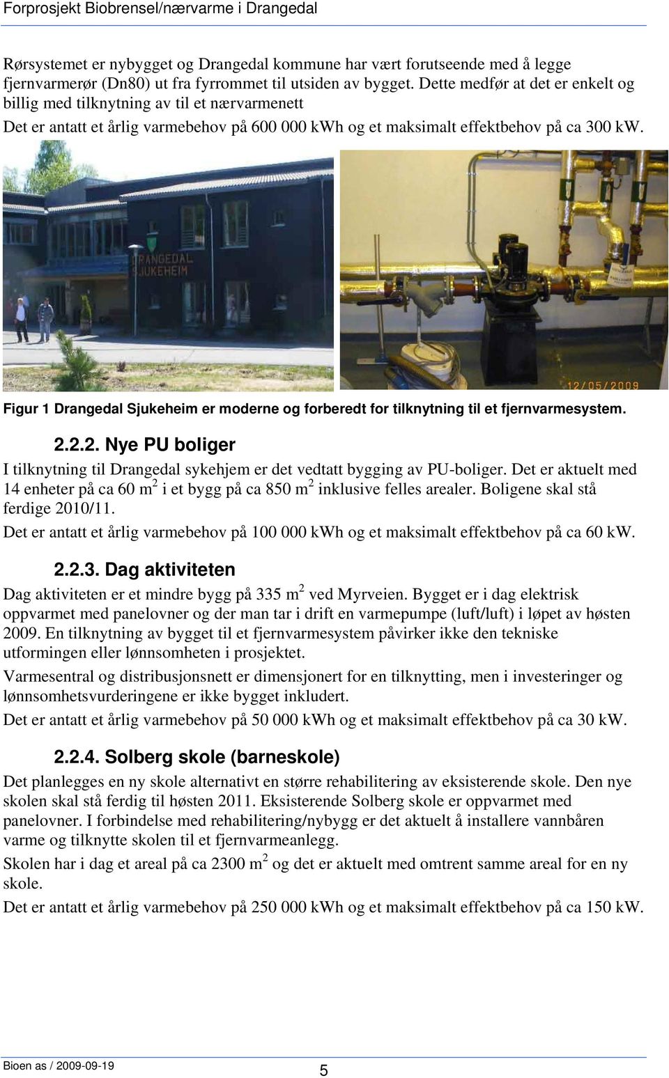 Figur 1 Drangedal Sjukeheim er moderne og forberedt for tilknytning til et fjernvarmesystem. 2.2.2. Nye PU boliger I tilknytning til Drangedal sykehjem er det vedtatt bygging av PU-boliger.