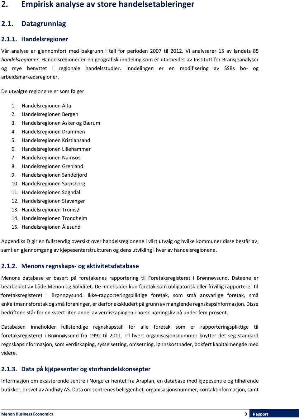 Inndelingen er en modifisering av SSBs bo- og arbeidsmarkedsregioner. De utvalgte regionene er som følger: 1. Handelsregionen Alta 2. Handelsregionen Bergen 3. Handelsregionen Asker og Bærum 4.