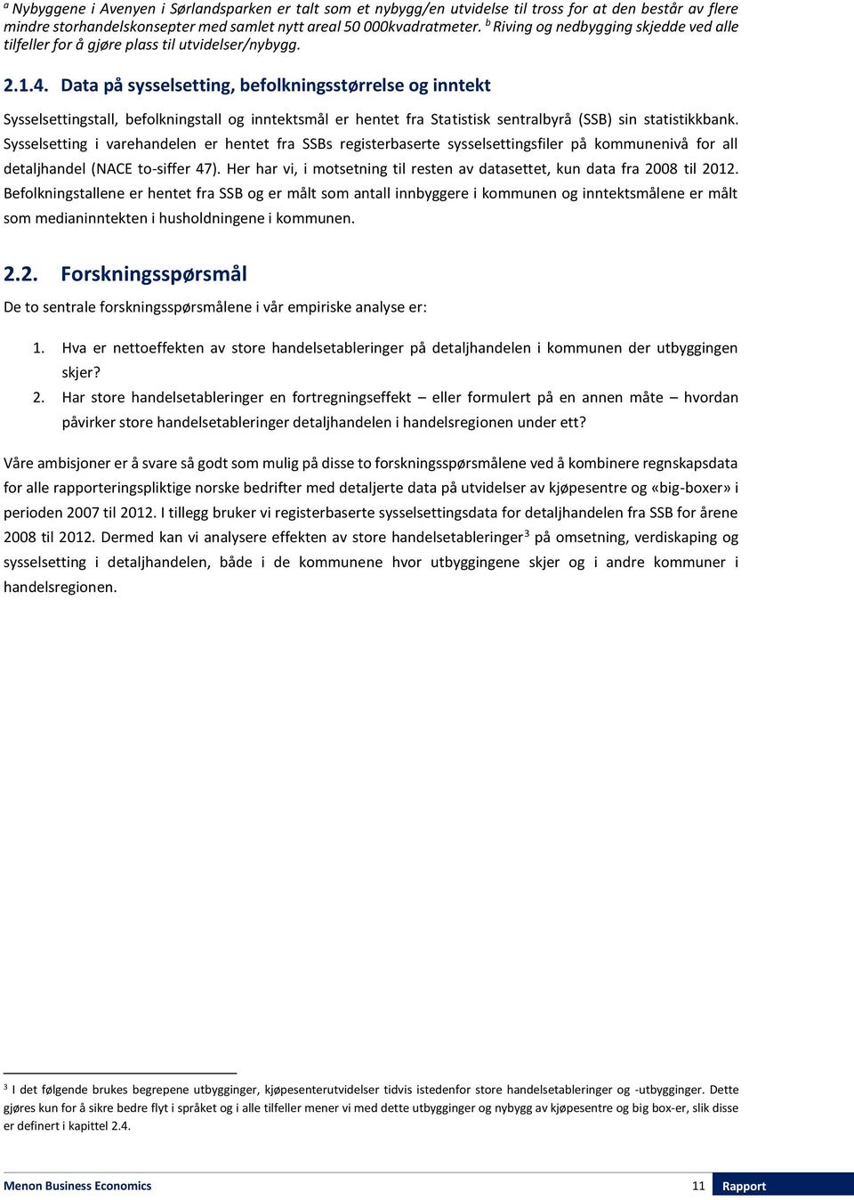 Data på sysselsetting, befolkningsstørrelse og inntekt Sysselsettingstall, befolkningstall og inntektsmål er hentet fra Statistisk sentralbyrå (SSB) sin statistikkbank.