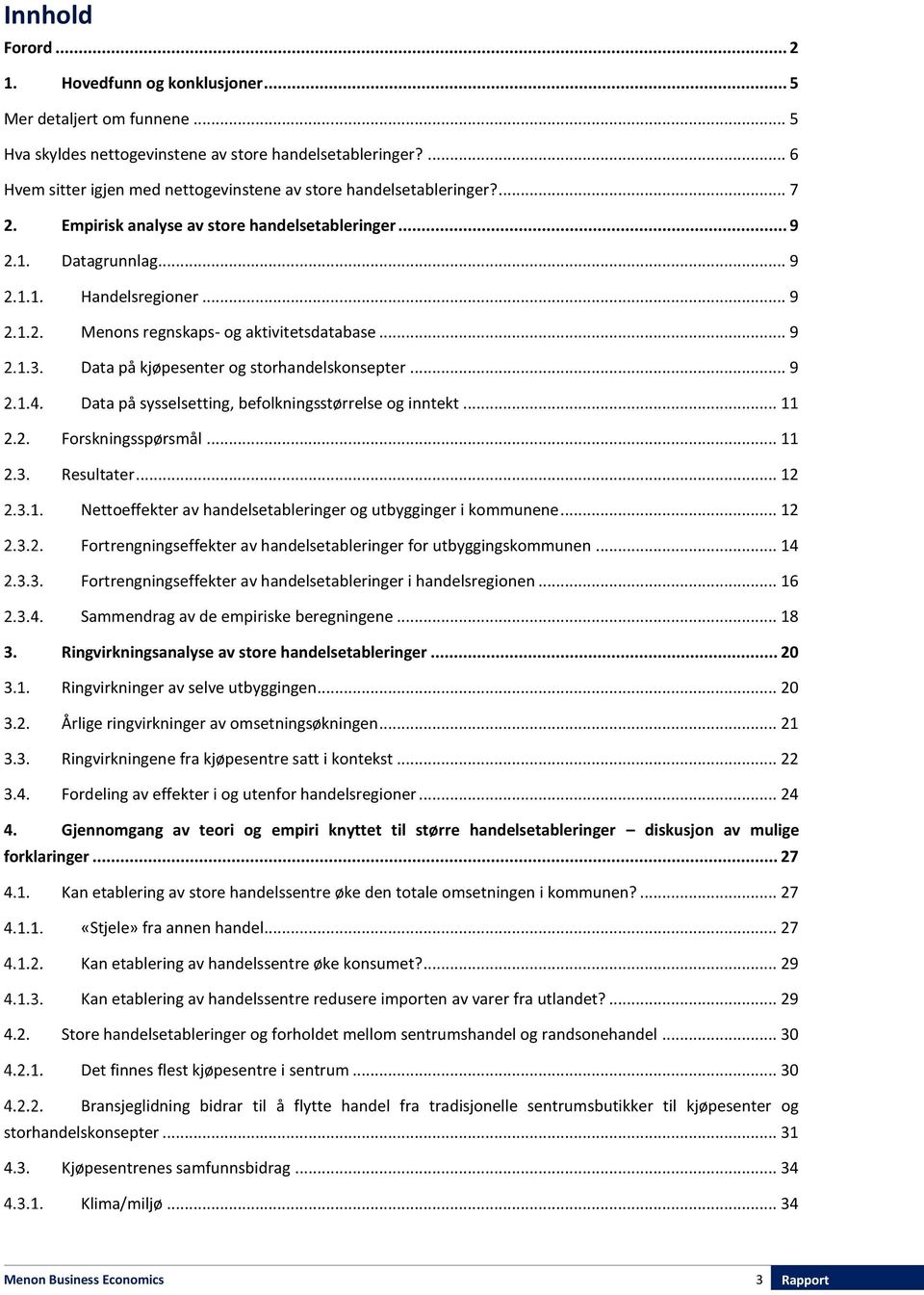 .. 9 Menons regnskaps- og aktivitetsdatabase... 9 Data på kjøpesenter og storhandelskonsepter... 9 Data på sysselsetting, befolkningsstørrelse og inntekt... 11 2.2. Forskningsspørsmål... 11 2.3.