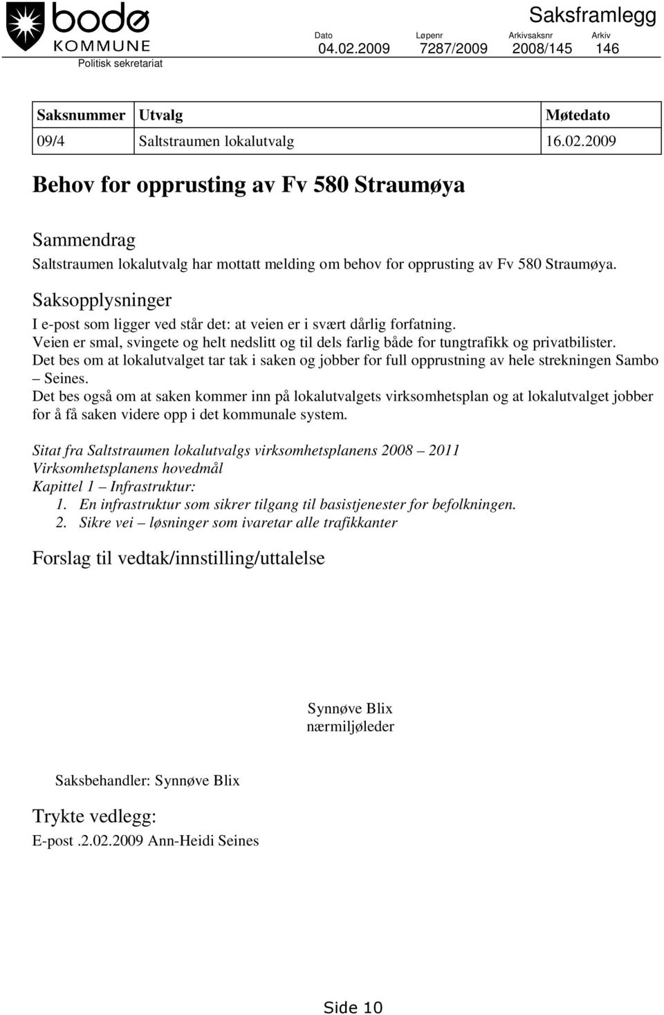 2009 Behov for opprusting av Fv 580 Straumøya Sammendrag Saltstraumen lokalutvalg har mottatt melding om behov for opprusting av Fv 580 Straumøya.